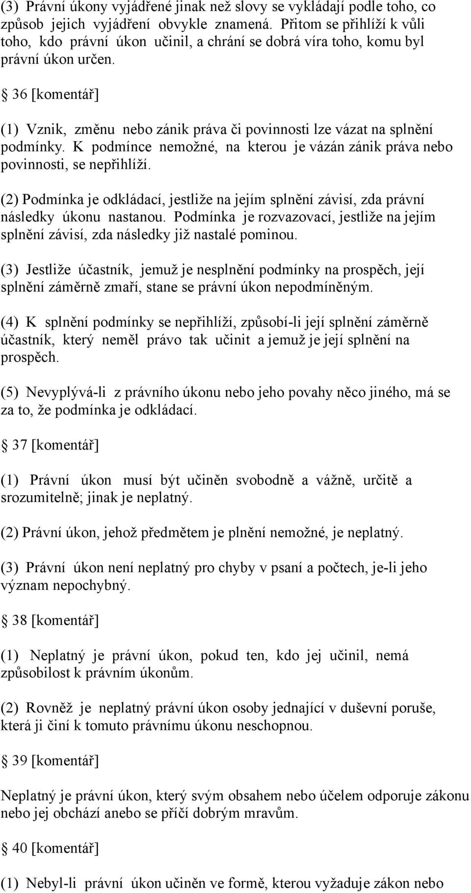 36 [komentář] (1) Vznik, změnu nebo zánik práva či povinnosti lze vázat na splnění podmínky. K podmínce nemožné, na kterou je vázán zánik práva nebo povinnosti, se nepřihlíží.