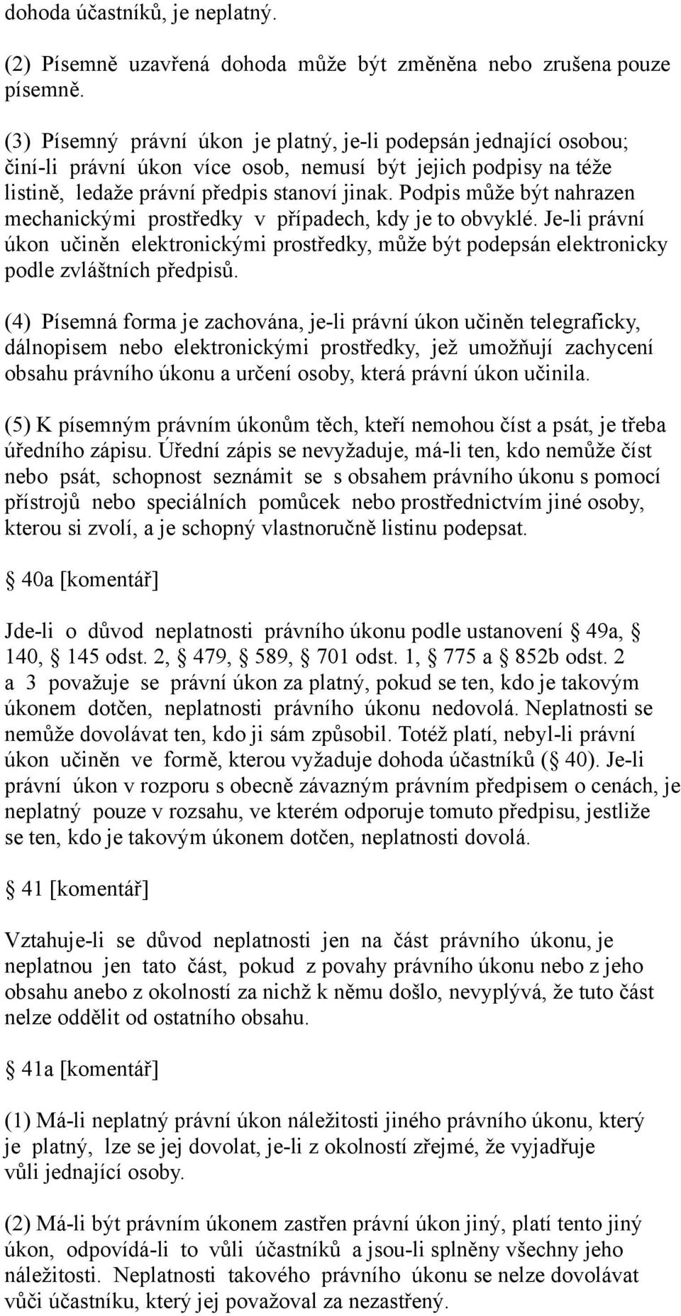 Podpis může být nahrazen mechanickými prostředky v případech, kdy je to obvyklé. Je-li právní úkon učiněn elektronickými prostředky, může být podepsán elektronicky podle zvláštních předpisů.