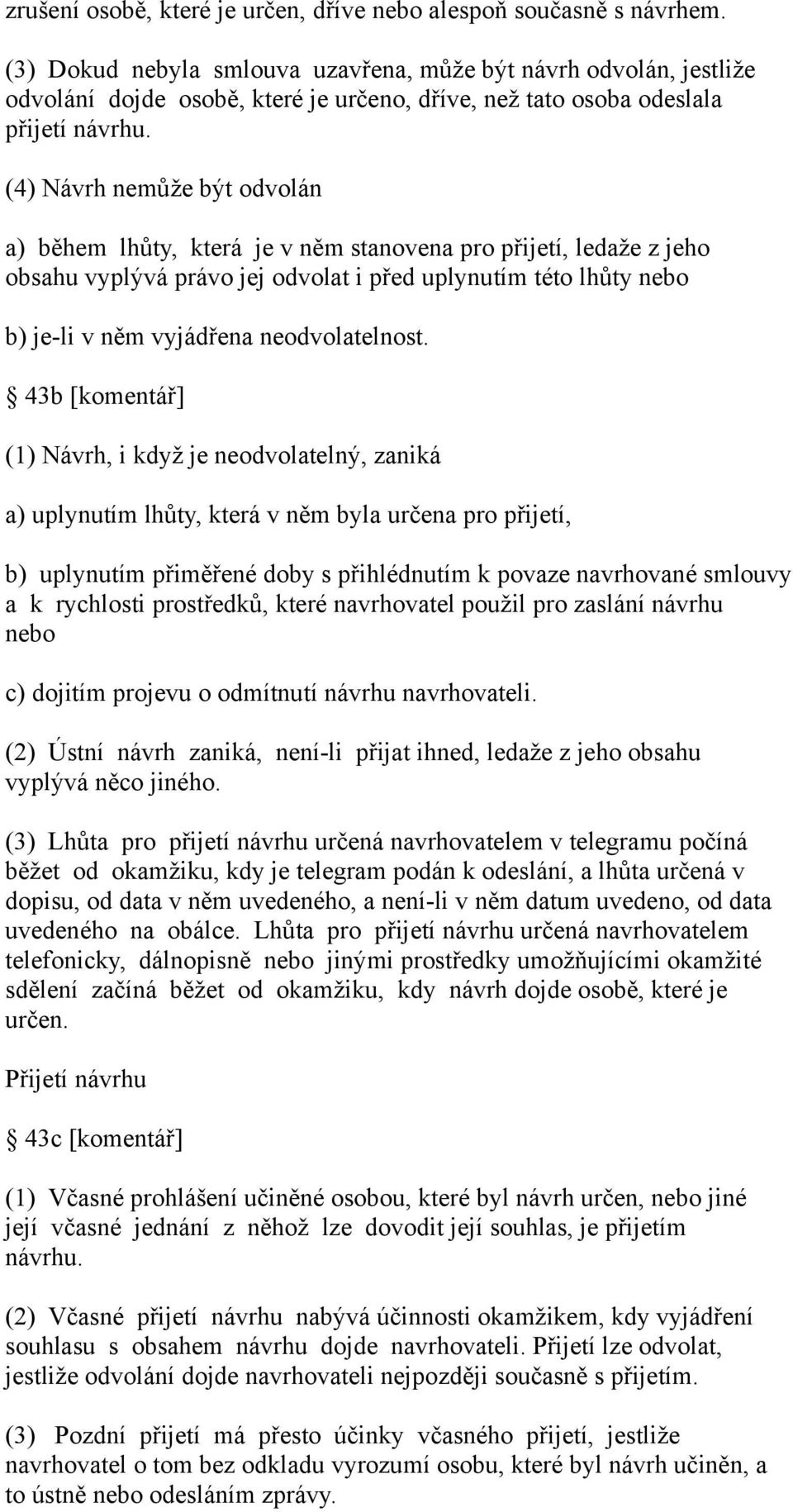 (4) Návrh nemůže být odvolán a) během lhůty, která je v něm stanovena pro přijetí, ledaže z jeho obsahu vyplývá právo jej odvolat i před uplynutím této lhůty nebo b) je-li v něm vyjádřena