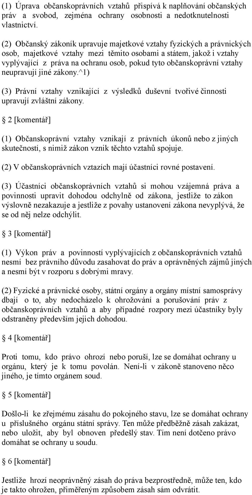 občanskoprávní vztahy neupravují jiné zákony.^1) (3) Právní vztahy vznikající z výsledků duševní tvořivé činnosti upravují zvláštní zákony.