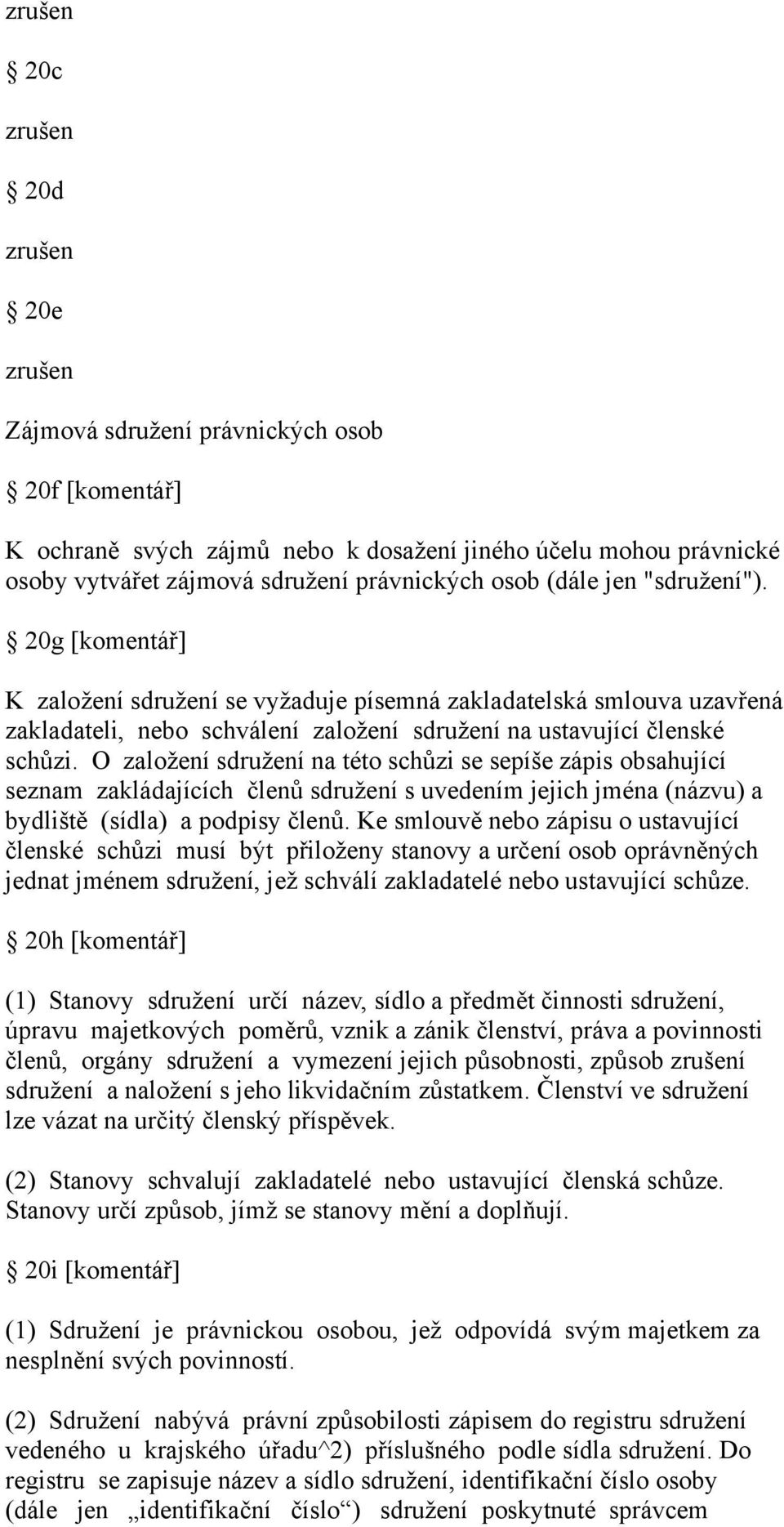 O založení sdružení na této schůzi se sepíše zápis obsahující seznam zakládajících členů sdružení s uvedením jejich jména (názvu) a bydliště (sídla) a podpisy členů.