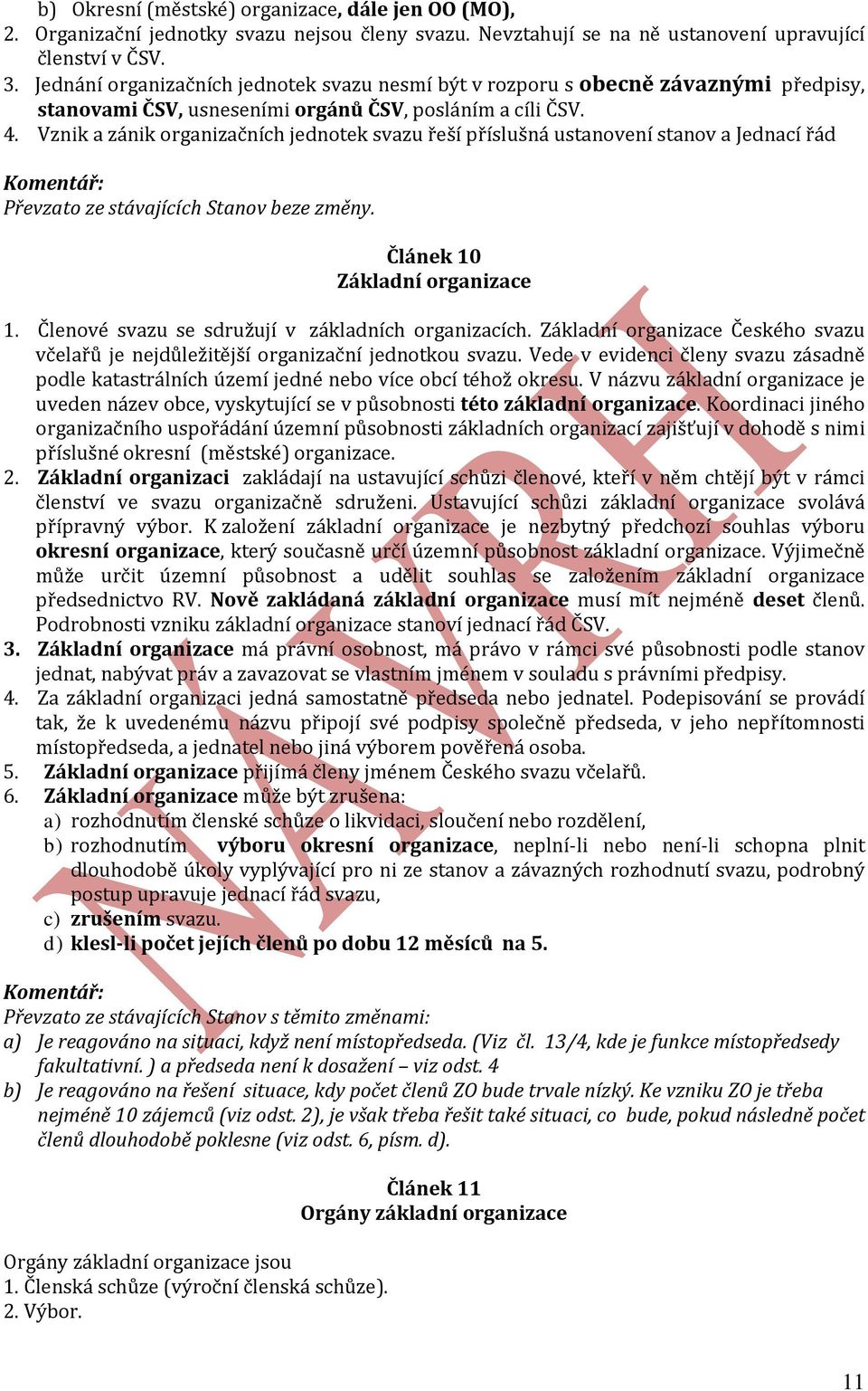 Vznik a zánik organizačních jednotek svazu řeší příslušná ustanovení stanov a Jednací řád Převzato ze stávajících Stanov beze změny. Článek 10 Základní organizace 1.