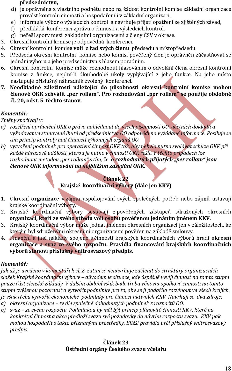 Okresní kontrolní komise je odpovědná konferenci. 4. Okresní kontrolní komise volí z řad svých členů předsedu a místopředsedu. 5.