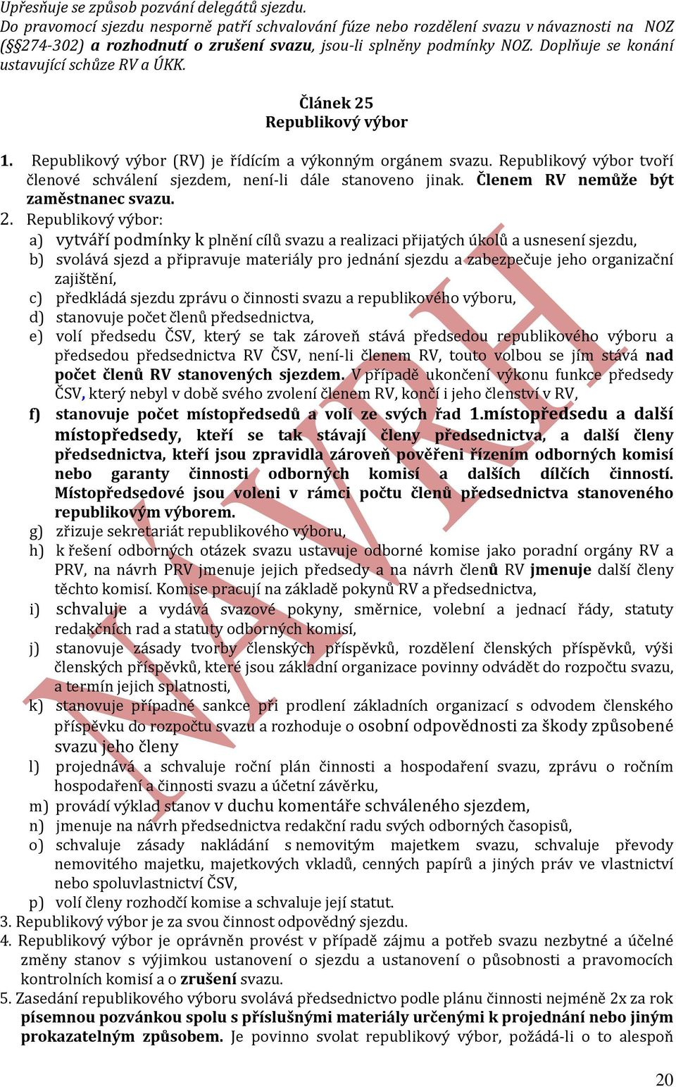 Doplňuje se konání ustavující schůze RV a ÚKK. Článek 25 Republikový výbor 1. Republikový výbor (RV) je řídícím a výkonným orgánem svazu.