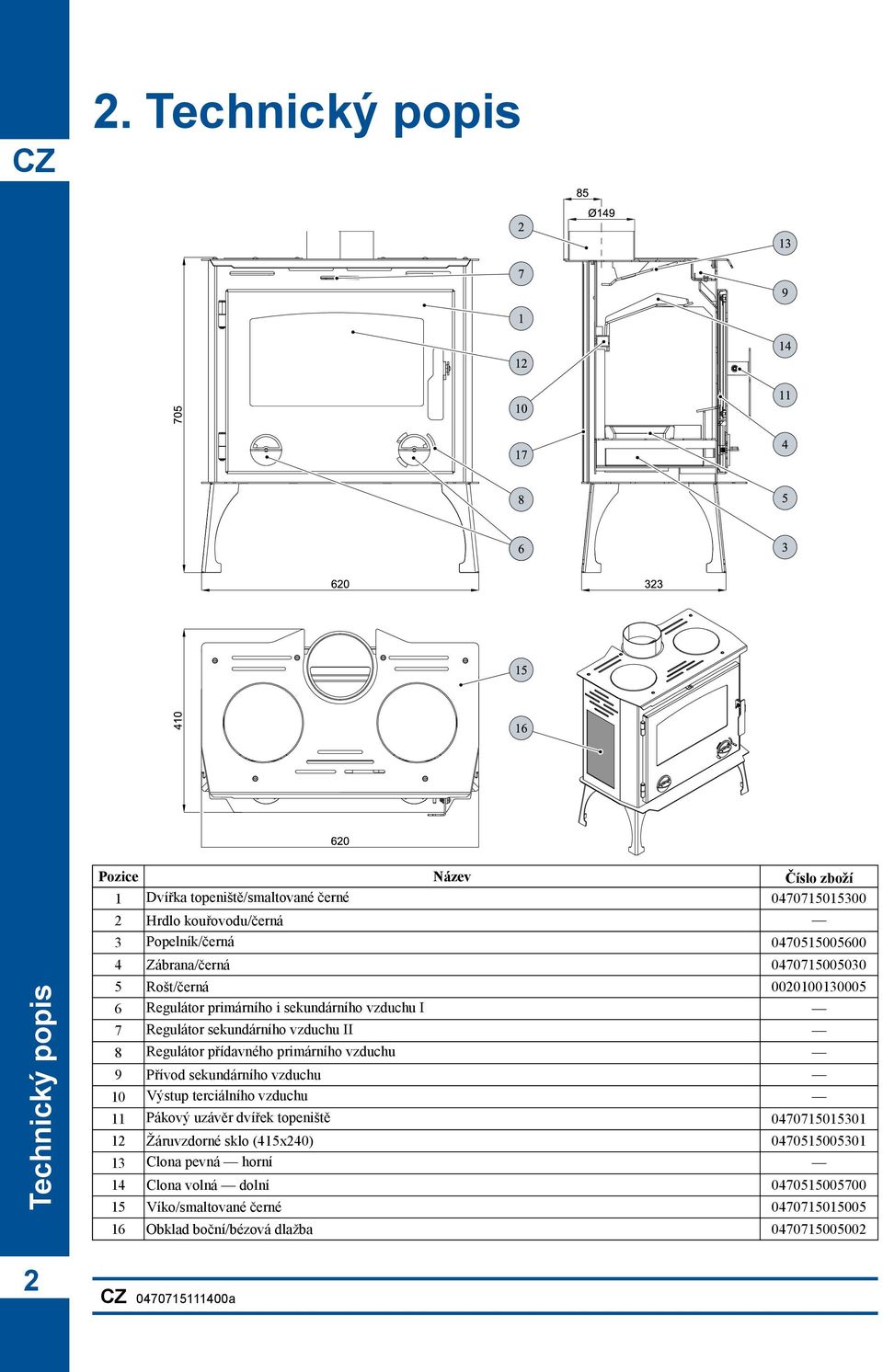 Regulátor přídavného primárního vzduchu 9 Přívod sekundárního vzduchu 10 Výstup terciálního vzduchu 11 Pákový uzávěr dvířek topeniště 0470715015301 12 Žáruvzdorné