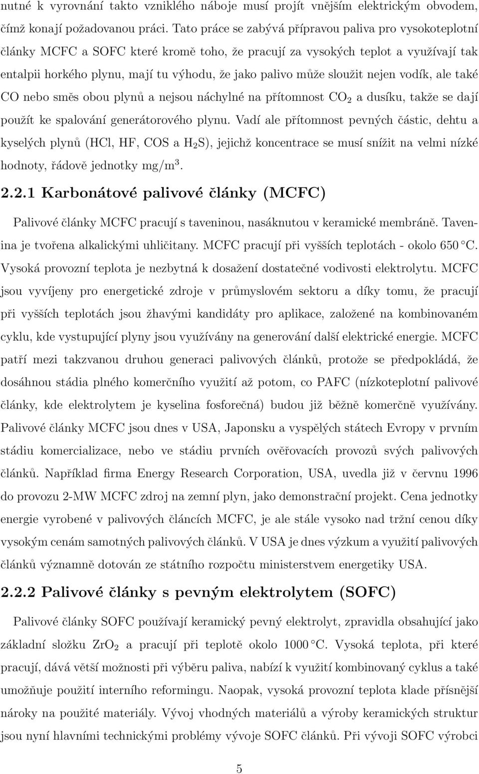 sloužit nejen vodík, ale také CO nebo směs obou plynů a nejsou náchylné na přítomnost CO 2 a dusíku, takže se dají použít ke spalování generátorového plynu.