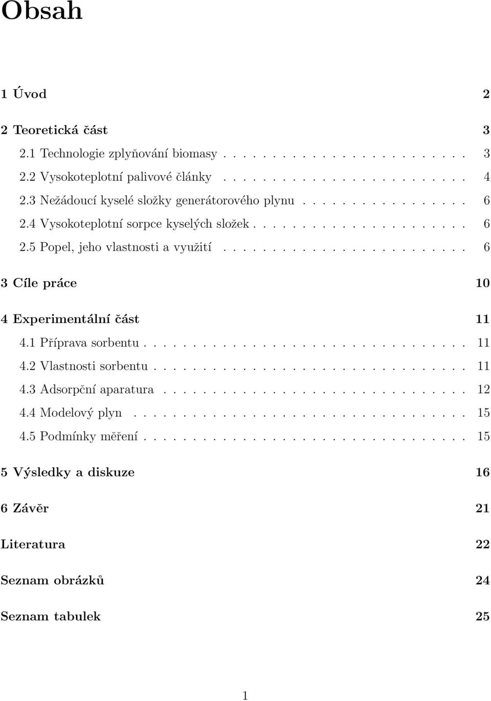 ........................ 6 3 Cíle práce 10 4 Experimentální část 11 4.1 Příprava sorbentu................................. 11 4.2 Vlastnosti sorbentu................................ 11 4.3 Adsorpční aparatura.