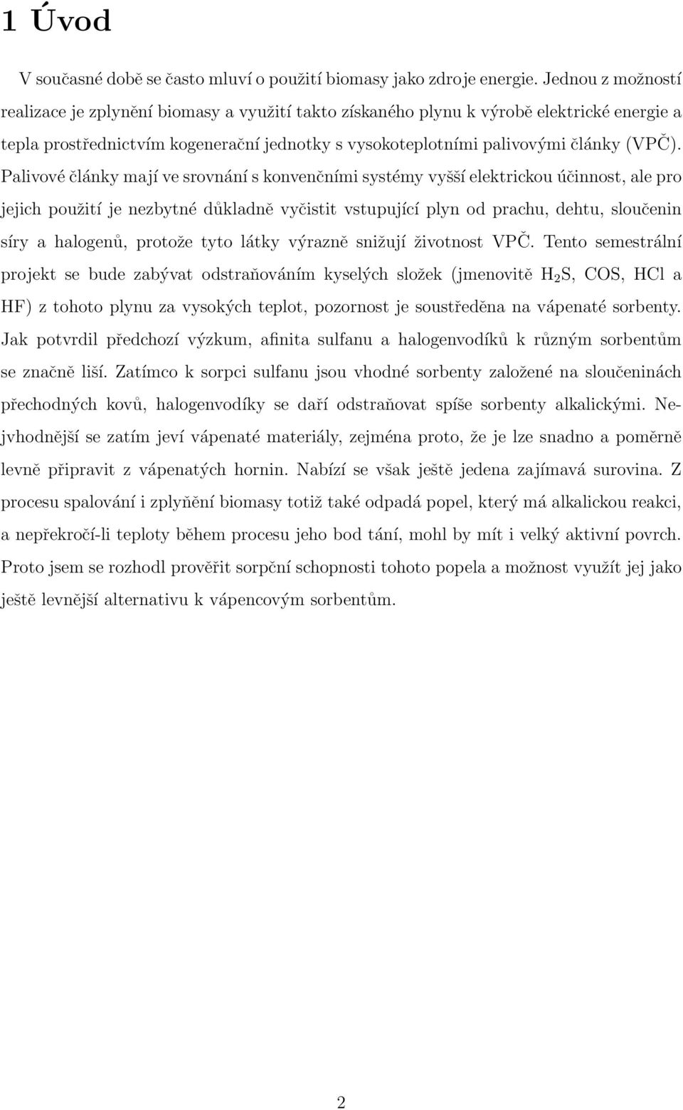 Palivové články mají ve srovnání s konvenčními systémy vyšší elektrickou účinnost, ale pro jejich použití je nezbytné důkladně vyčistit vstupující plyn od prachu, dehtu, sloučenin síry a halogenů,