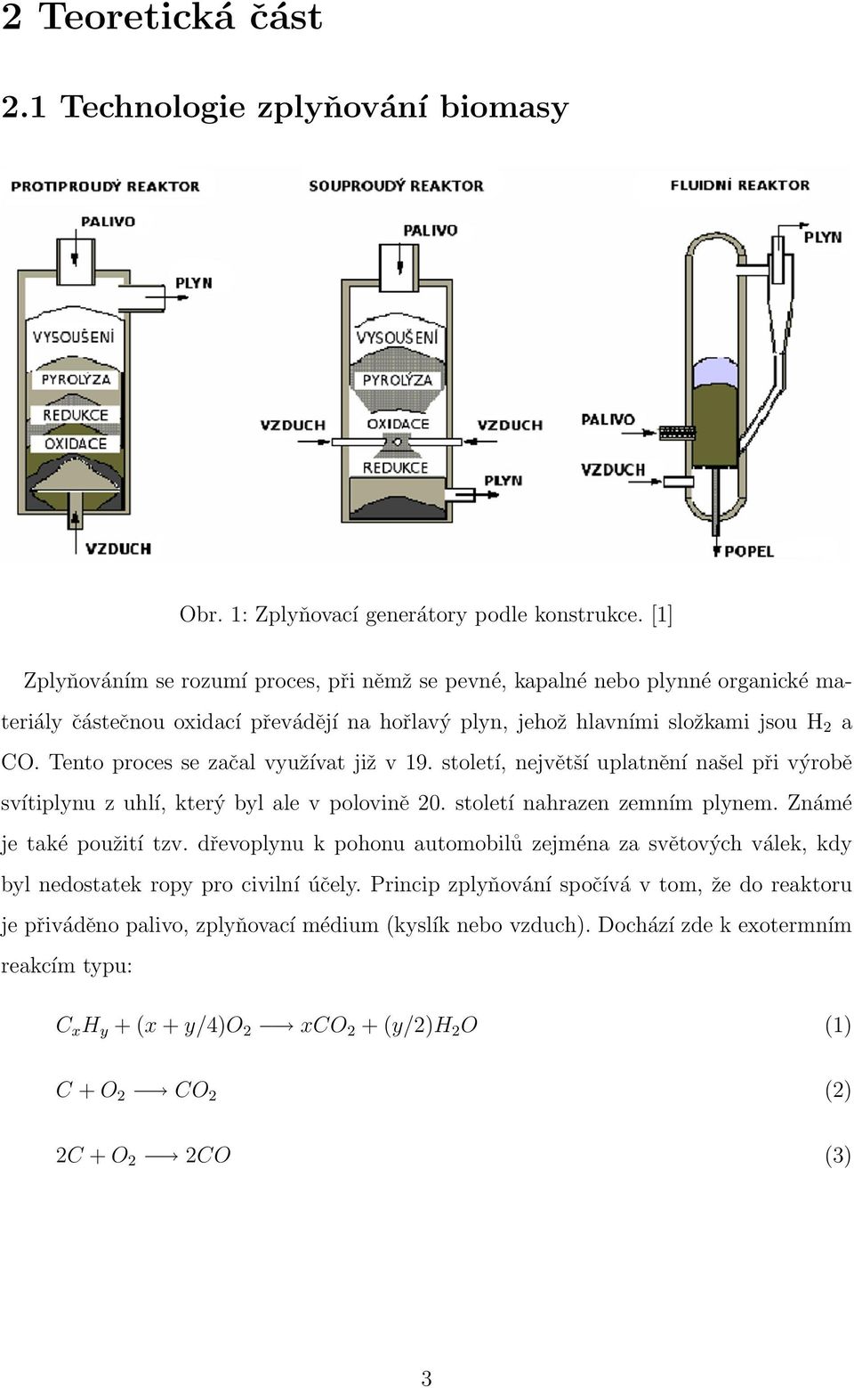 Tento proces se začal využívat již v 19. století, největší uplatnění našel při výrobě svítiplynu z uhlí, který byl ale v polovině 20. století nahrazen zemním plynem. Známé je také použití tzv.