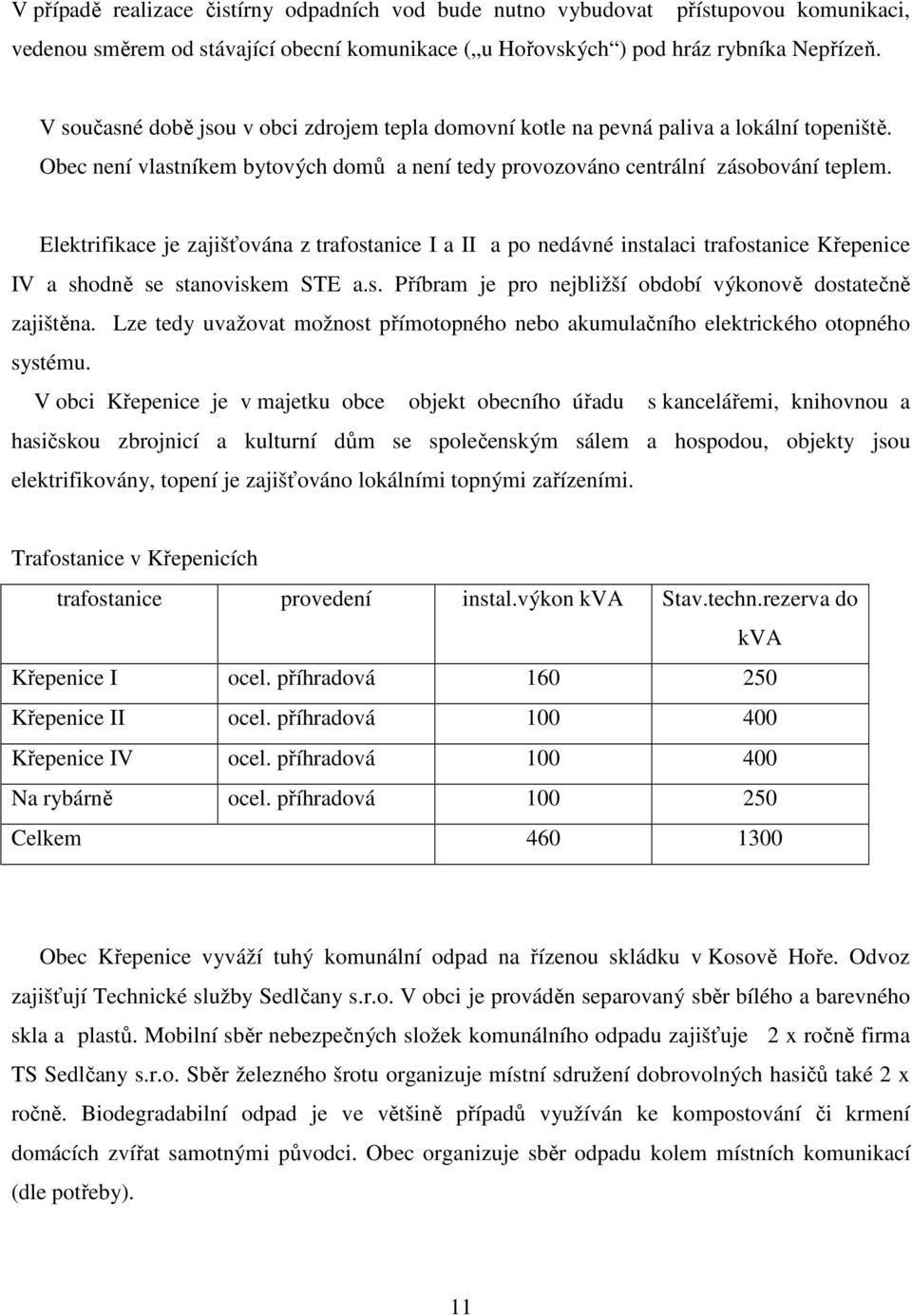 Elektrifikace je zajišťována z trafostanice I a II a po nedávné instalaci trafostanice Křepenice IV a shodně se stanoviskem STE a.s. Příbram je pro nejbližší období výkonově dostatečně zajištěna.