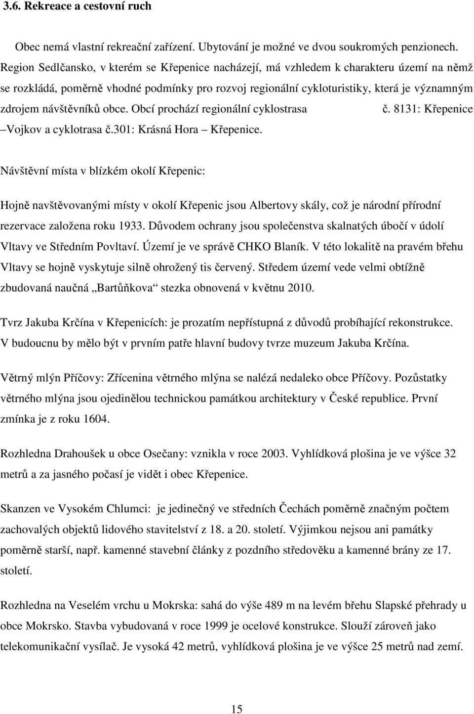 návštěvníků obce. Obcí prochází regionální cyklostrasa č. 8131: Křepenice Vojkov a cyklotrasa č.301: Krásná Hora Křepenice.