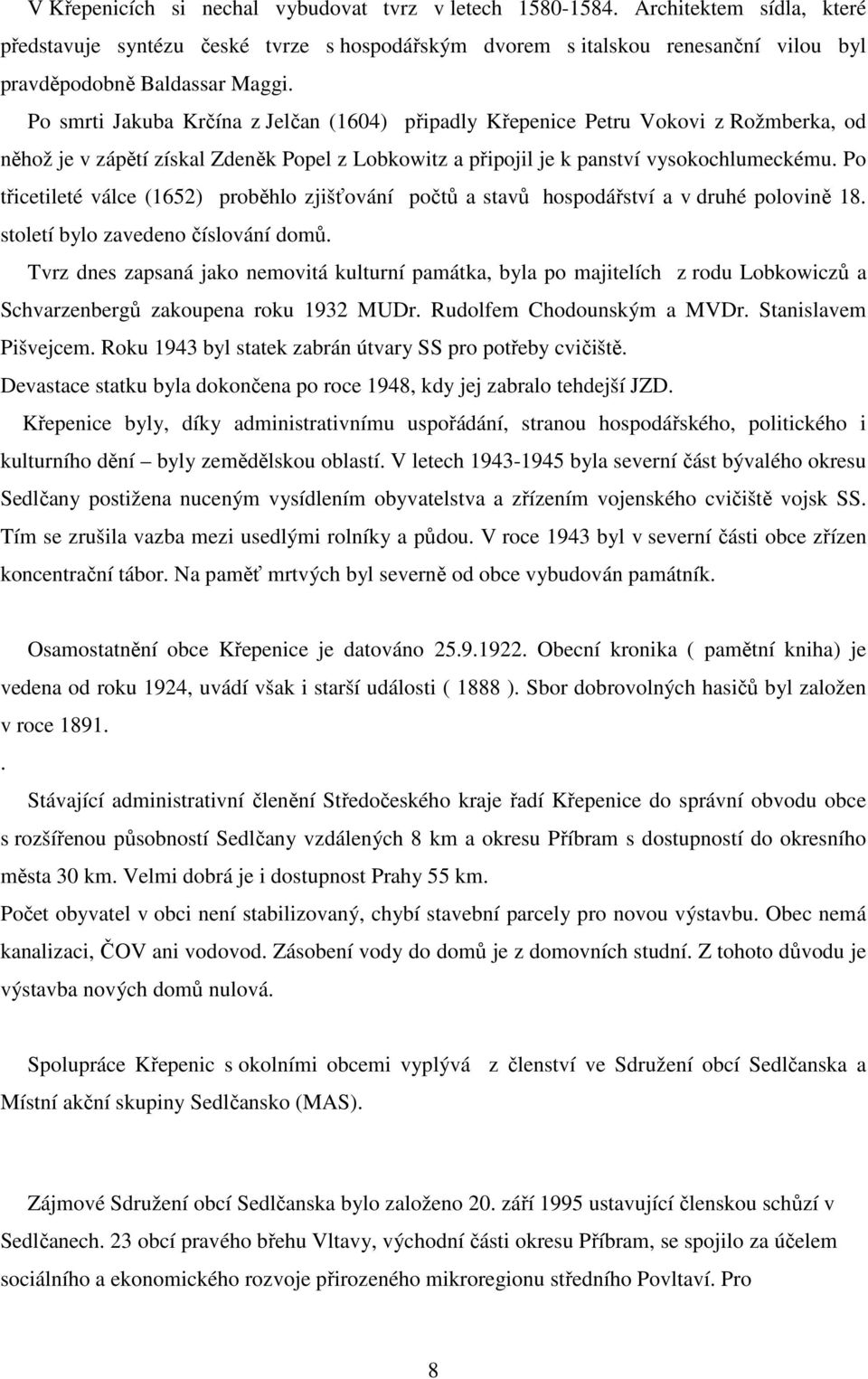 Po třicetileté válce (1652) proběhlo zjišťování počtů a stavů hospodářství a v druhé polovině 18. století bylo zavedeno číslování domů.