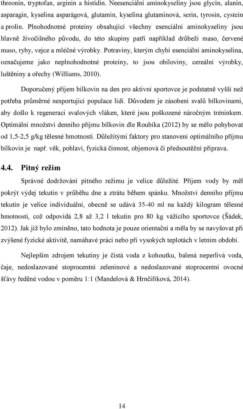 Potraviny, kterým chybí esenciální aminokyselina, označujeme jako neplnohodnotné proteiny, to jsou obiloviny, cereální výrobky, luštěniny a ořechy (Williams, 2010).