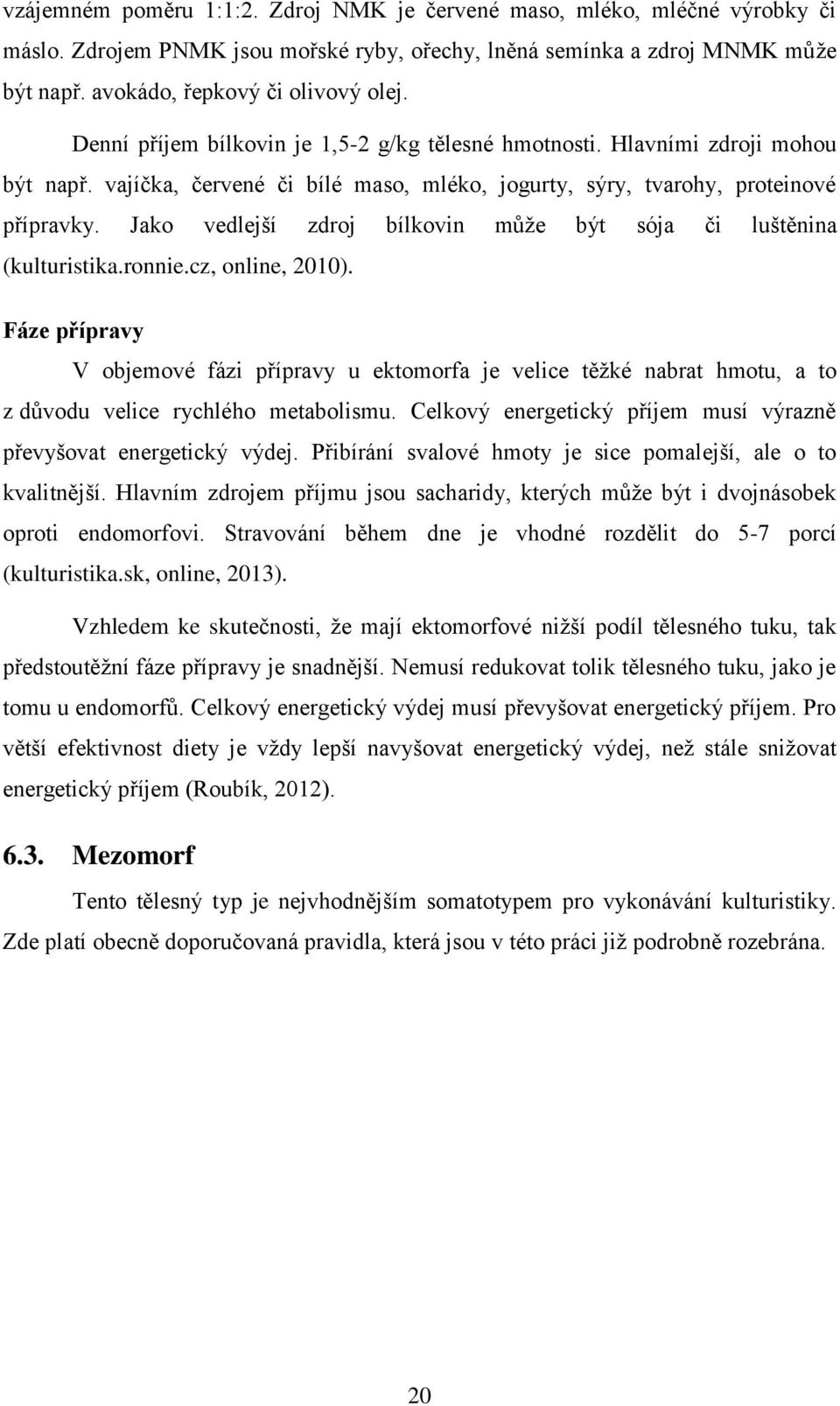 Jako vedlejší zdroj bílkovin může být sója či luštěnina (kulturistika.ronnie.cz, online, 2010).
