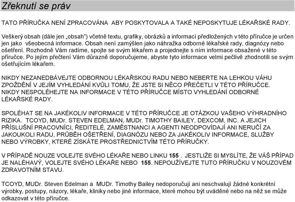 Obsah není zamýšlen jako náhražka odborné lékařské rady, diagnózy nebo ošetření. Rozhodně Vám radíme, spojte se svým lékařem a projednejte s ním informace obsažené v této příručce.