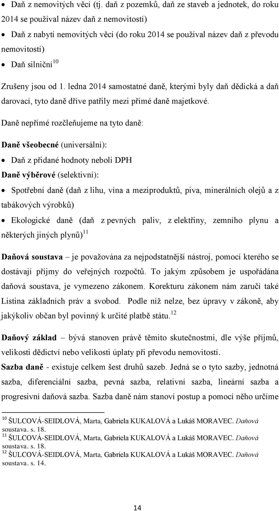 Zrušeny jsou od 1. ledna 2014 samostatné daně, kterými byly daň dědická a daň darovací, tyto daně dříve patřily mezi přímé daně majetkové.