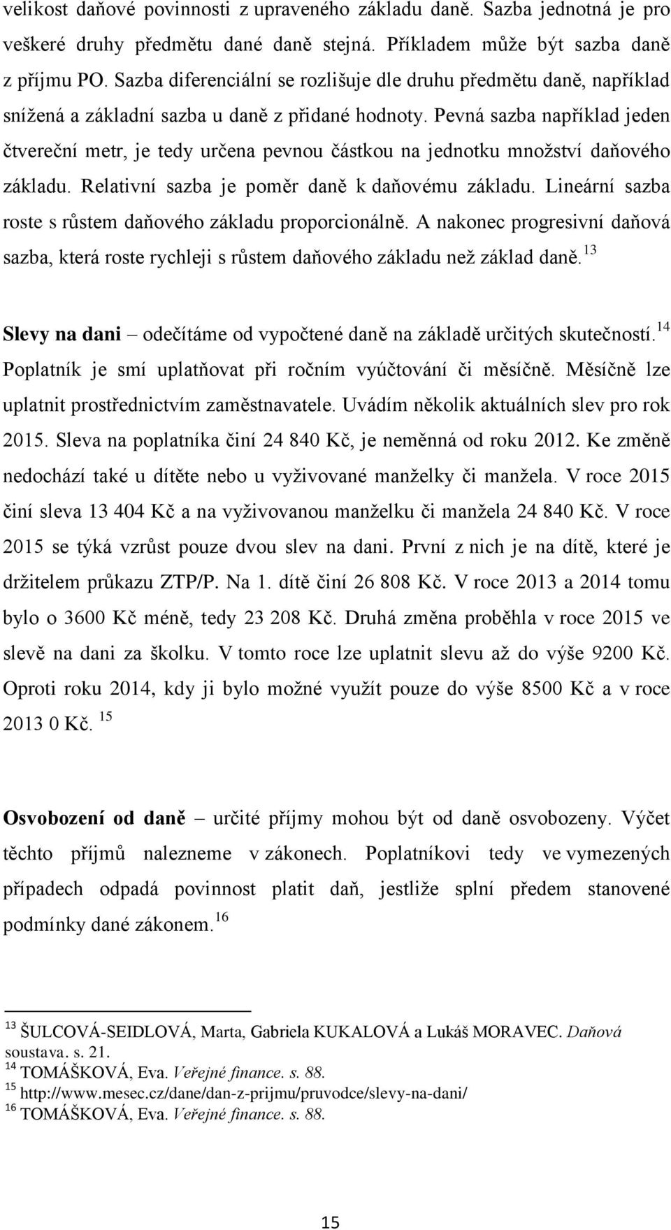 Pevná sazba například jeden čtvereční metr, je tedy určena pevnou částkou na jednotku množství daňového základu. Relativní sazba je poměr daně k daňovému základu.