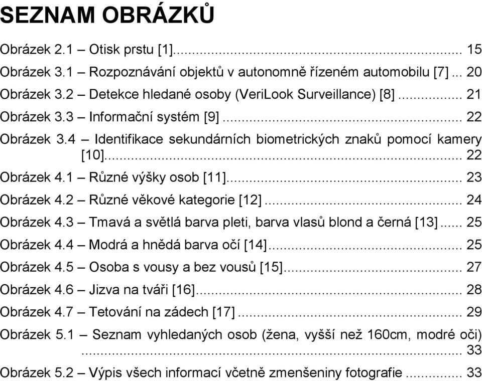 .. 24 Obrázek 4.3 Tmavá a světlá barva pleti, barva vlasů blond a černá [13]... 25 Obrázek 4.4 Modrá a hnědá barva očí [14]... 25 Obrázek 4.5 Osoba s vousy a bez vousů [15]... 27 Obrázek 4.