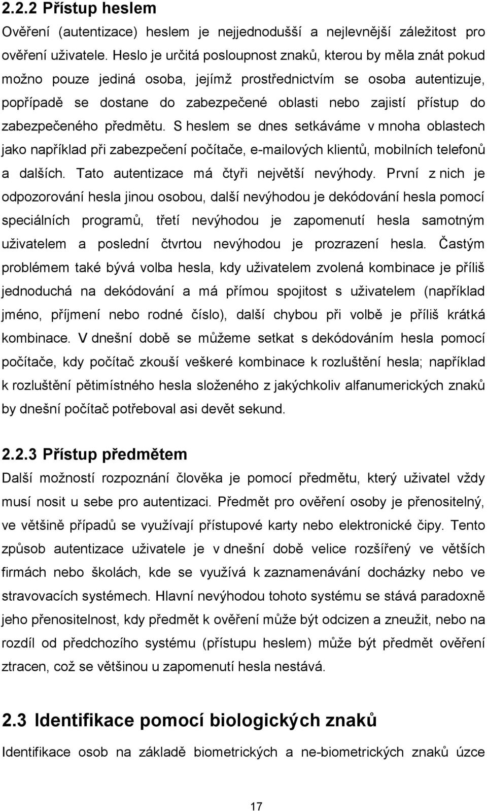 zabezpečeného předmětu. S heslem se dnes setkáváme v mnoha oblastech jako například při zabezpečení počítače, e-mailových klientů, mobilních telefonů a dalších.