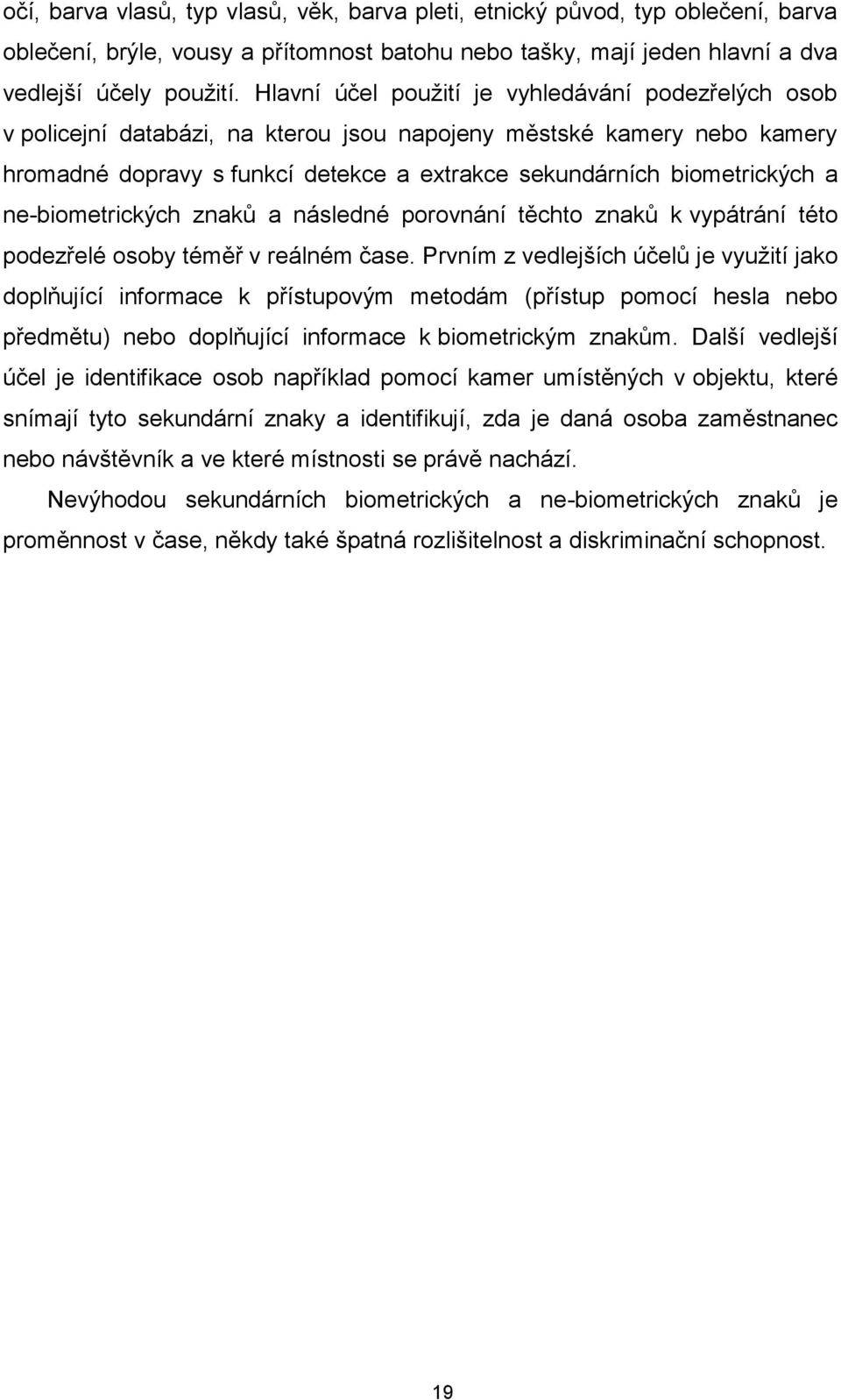 ne-biometrických znaků a následné porovnání těchto znaků k vypátrání této podezřelé osoby téměř v reálném čase.