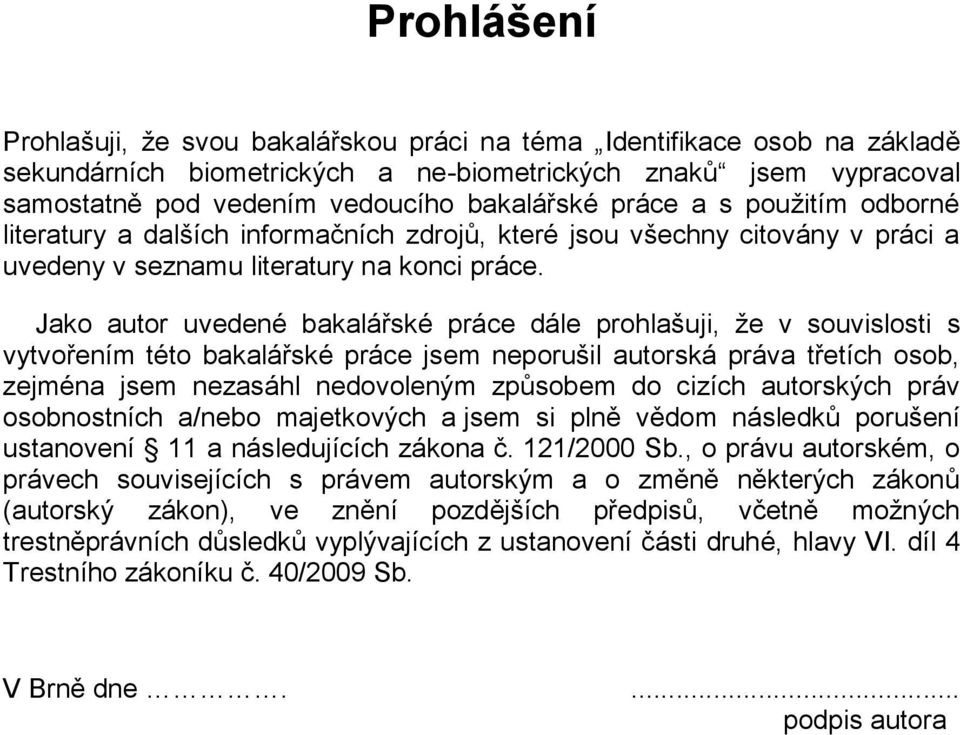 Jako autor uvedené bakalářské práce dále prohlašuji, že v souvislosti s vytvořením této bakalářské práce jsem neporušil autorská práva třetích osob, zejména jsem nezasáhl nedovoleným způsobem do