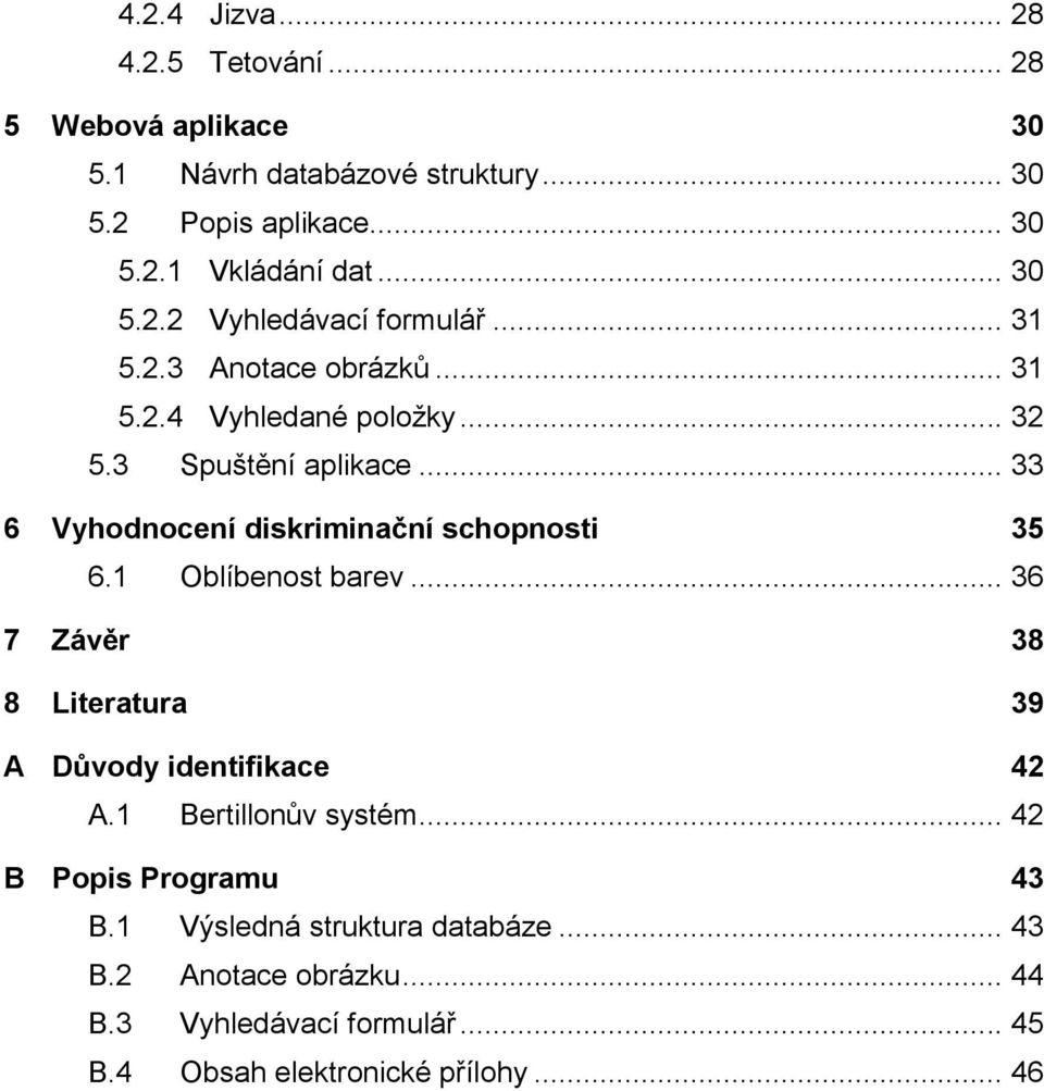 .. 33 6 Vyhodnocení diskriminační schopnosti 35 6.1 Oblíbenost barev... 36 7 Závěr 38 8 Literatura 39 A Důvody identifikace 42 A.