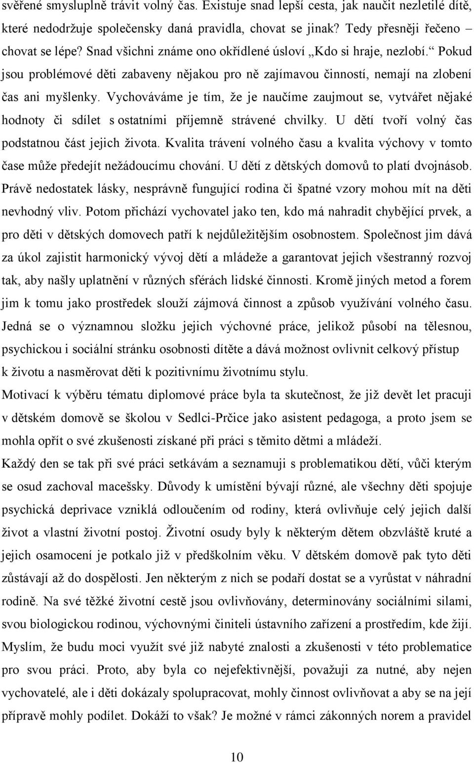 Vychováváme je tím, že je naučíme zaujmout se, vytvářet nějaké hodnoty či sdílet s ostatními příjemně strávené chvilky. U dětí tvoří volný čas podstatnou část jejich života.