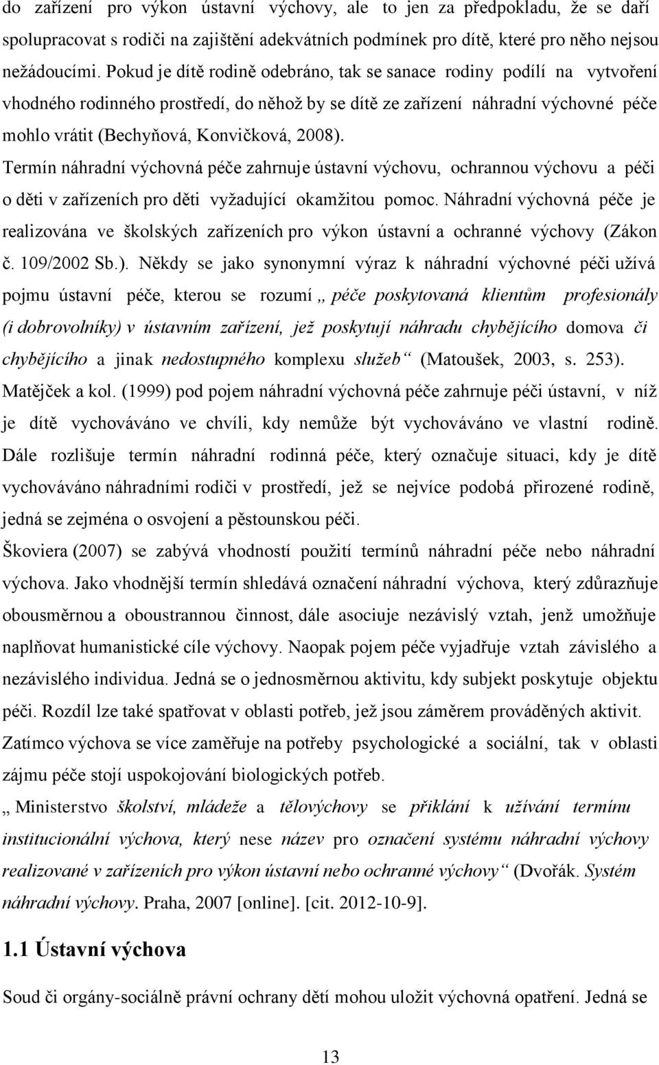 Termín náhradní výchovná péče zahrnuje ústavní výchovu, ochrannou výchovu a péči o děti v zařízeních pro děti vyžadující okamžitou pomoc.