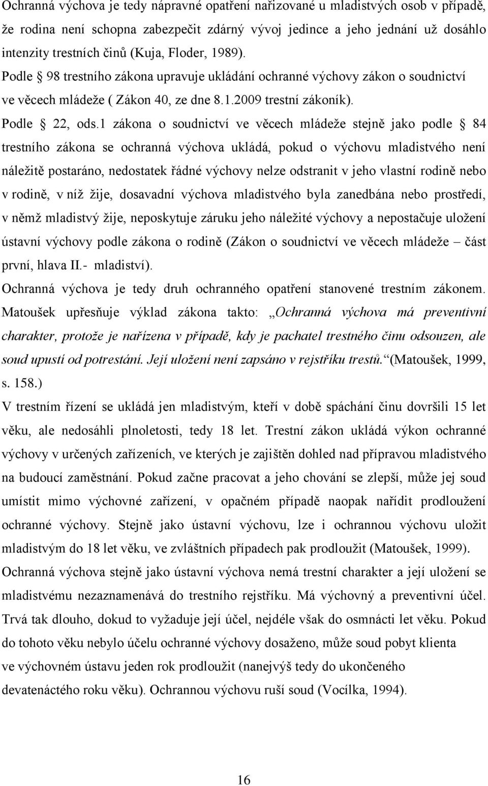 1 zákona o soudnictví ve věcech mládeže stejně jako podle 84 trestního zákona se ochranná výchova ukládá, pokud o výchovu mladistvého není náležitě postaráno, nedostatek řádné výchovy nelze odstranit