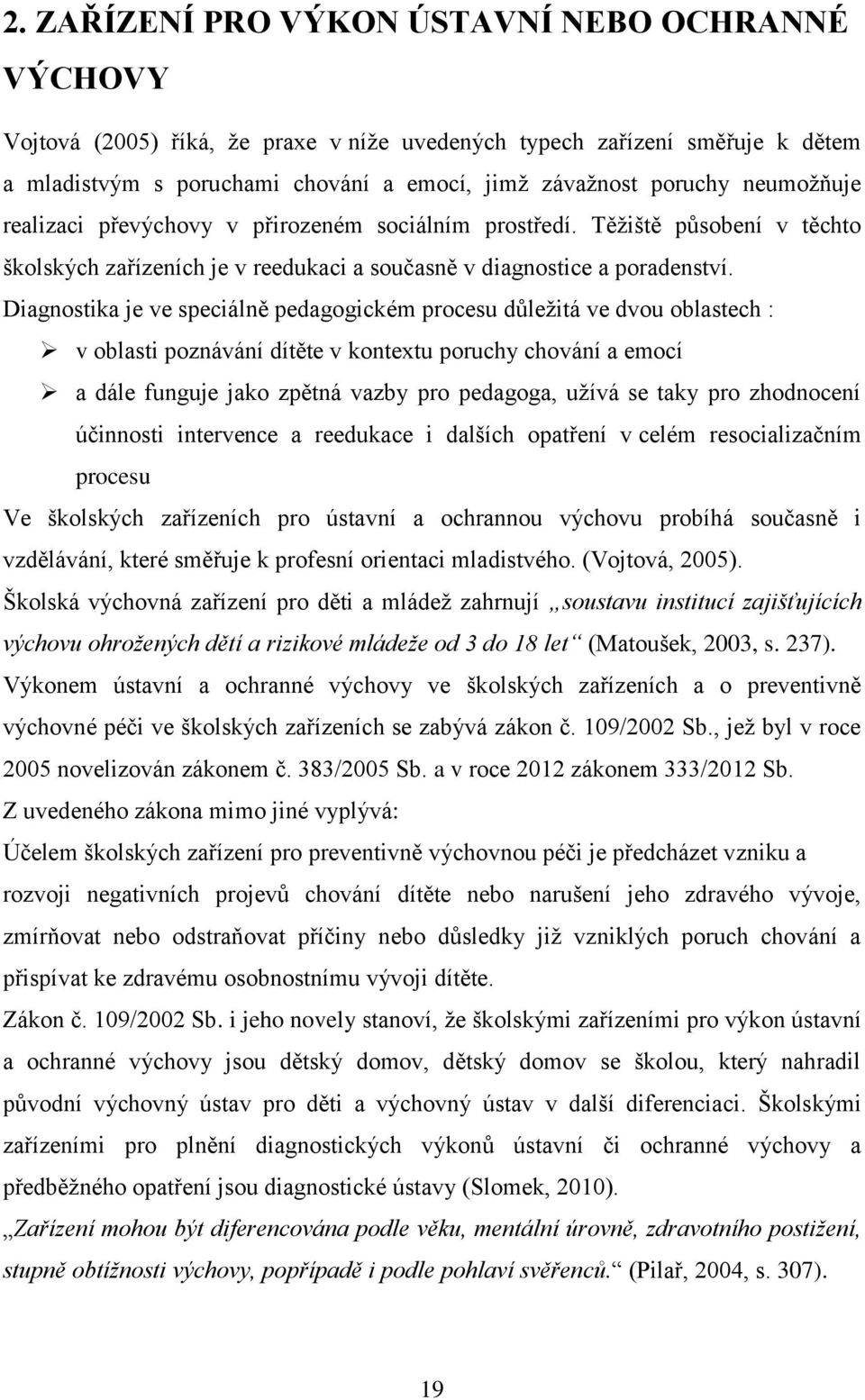 Diagnostika je ve speciálně pedagogickém procesu důležitá ve dvou oblastech : v oblasti poznávání dítěte v kontextu poruchy chování a emocí a dále funguje jako zpětná vazby pro pedagoga, užívá se