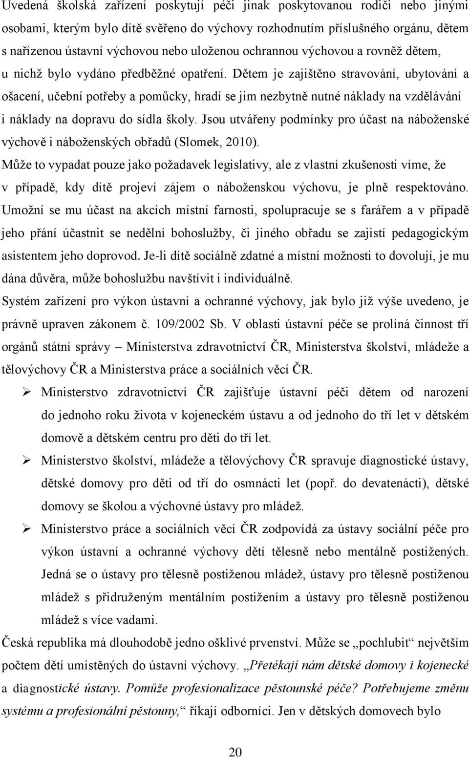 Dětem je zajištěno stravování, ubytování a ošacení, učební potřeby a pomůcky, hradí se jim nezbytně nutné náklady na vzdělávání i náklady na dopravu do sídla školy.