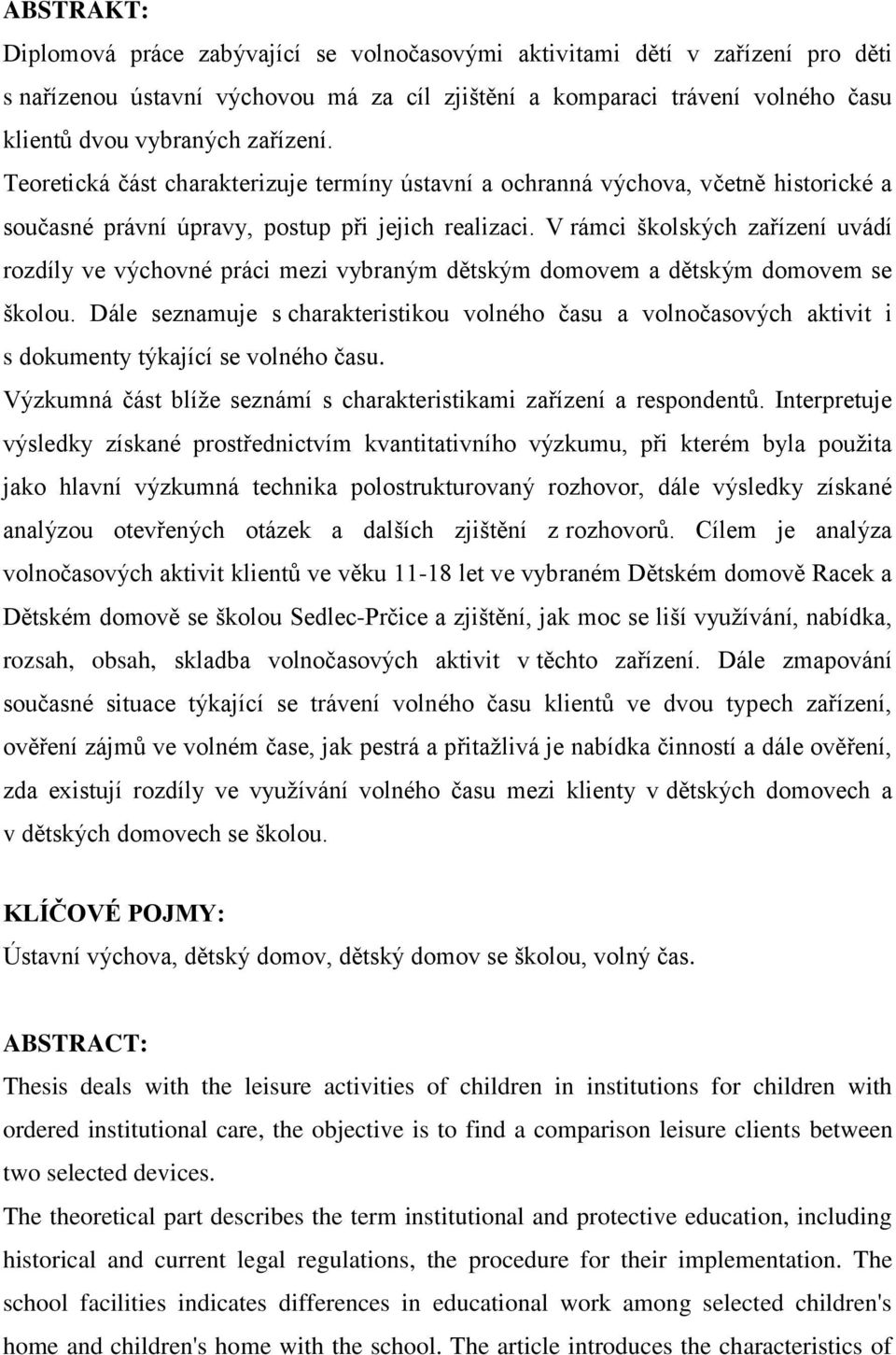 V rámci školských zařízení uvádí rozdíly ve výchovné práci mezi vybraným dětským domovem a dětským domovem se školou.