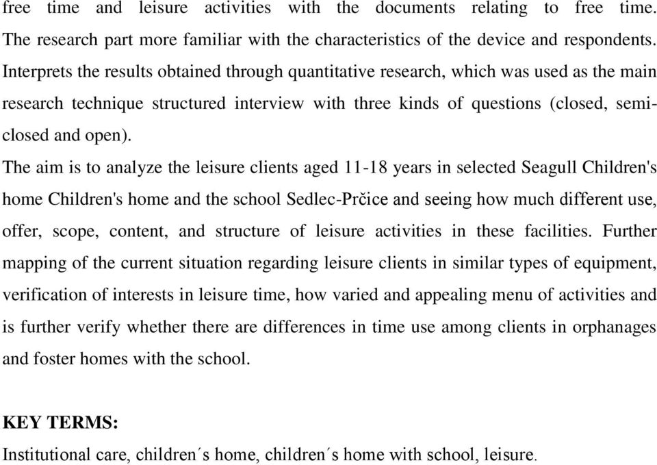 The aim is to analyze the leisure clients aged 11-18 years in selected Seagull Children's home Children's home and the school Sedlec-Prčice and seeing how much different use, offer, scope, content,