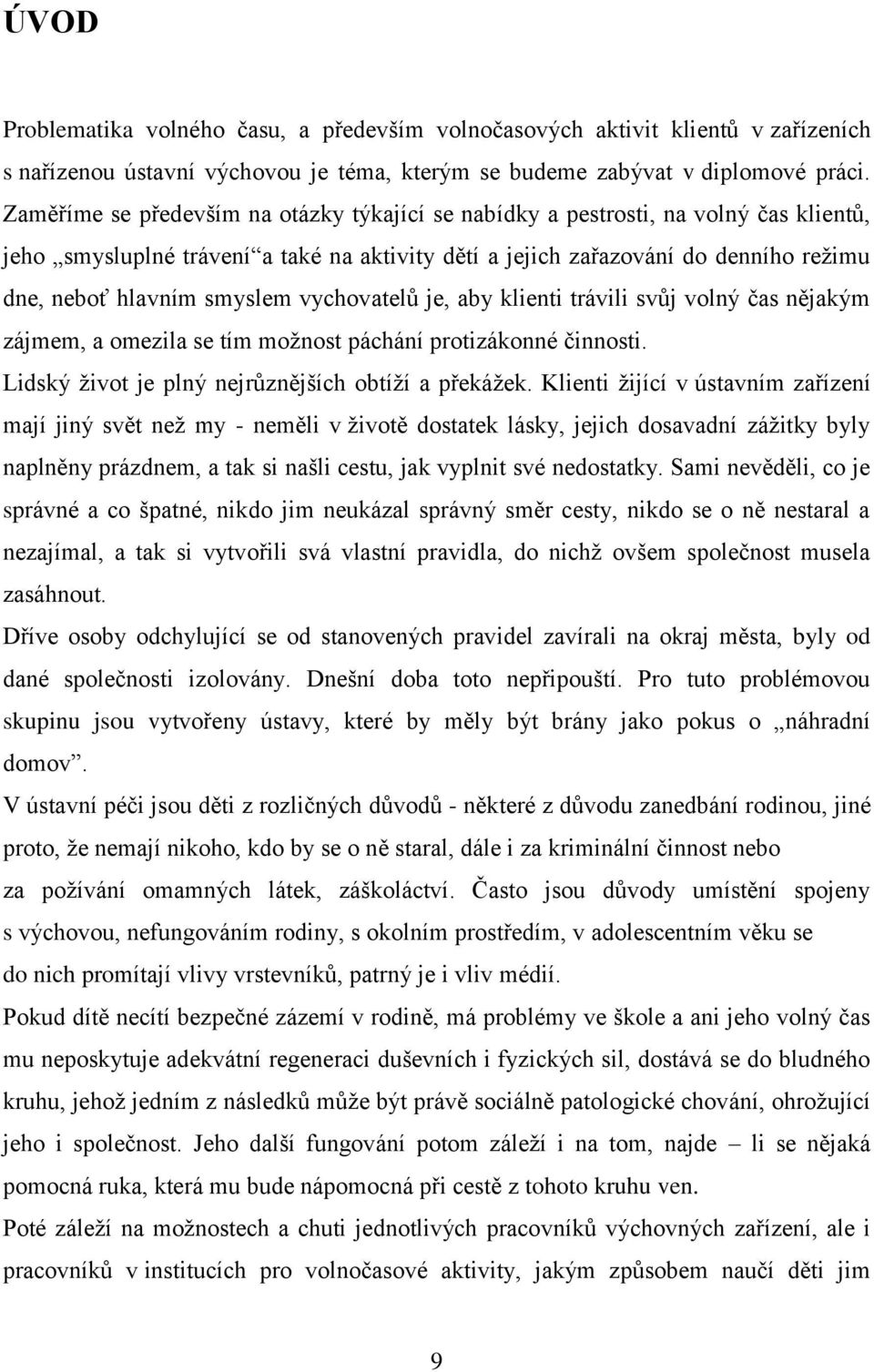 vychovatelů je, aby klienti trávili svůj volný čas nějakým zájmem, a omezila se tím možnost páchání protizákonné činnosti. Lidský život je plný nejrůznějších obtíží a překážek.