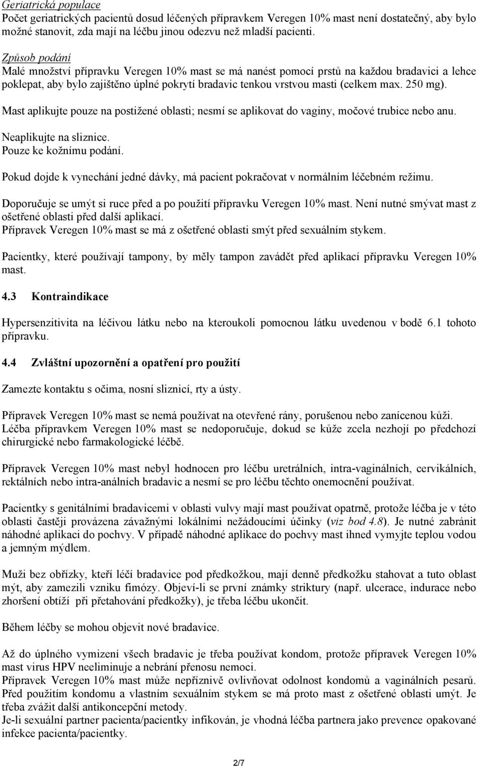 250 mg). Mast aplikujte pouze na postižené oblasti; nesmí se aplikovat do vaginy, močové trubice nebo anu. Neaplikujte na sliznice. Pouze ke kožnímu podání.