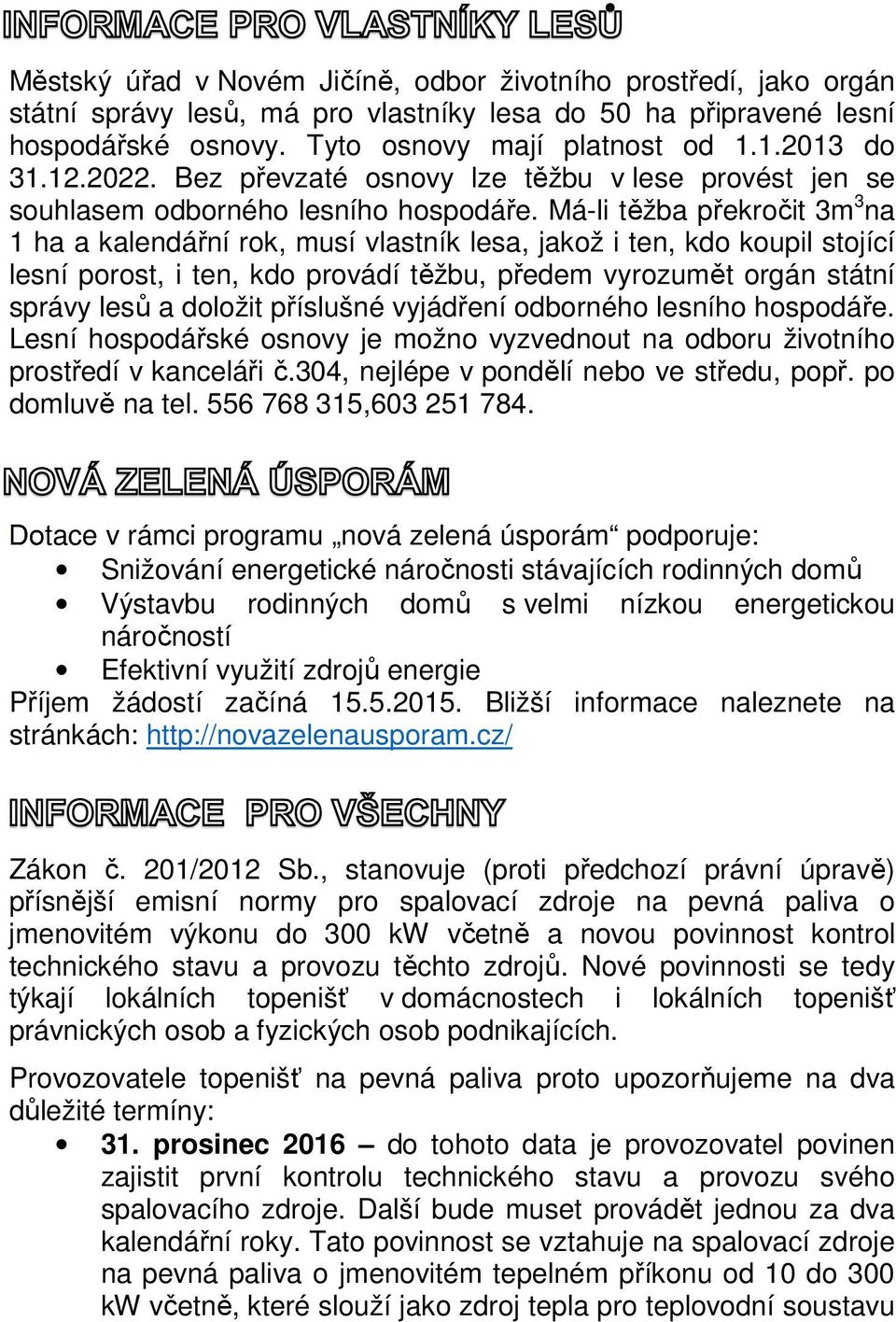 Má-li těžba překročit 3m 3 na 1 ha a kalendářní rok, musí vlastník lesa, jakož i ten, kdo koupil stojící lesní porost, i ten, kdo provádí těžbu, předem vyrozumět orgán státní správy lesů a doložit