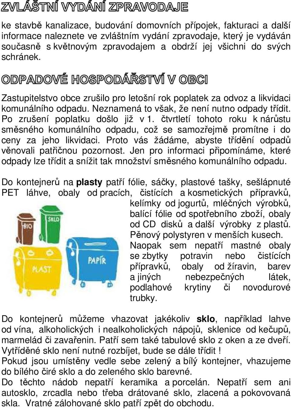 čtvrtletí tohoto roku k nárůstu směsného komunálního odpadu, což se samozřejmě promítne i do ceny za jeho likvidaci. Proto vás žádáme, abyste třídění odpadů věnovali patřičnou pozornost.