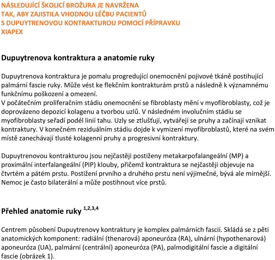 V počátečním proliferačním stádiu onemocnění se fibroblasty mění v myofibroblasty, což je doprovázeno depozicí kolagenu a tvorbou uzlů.