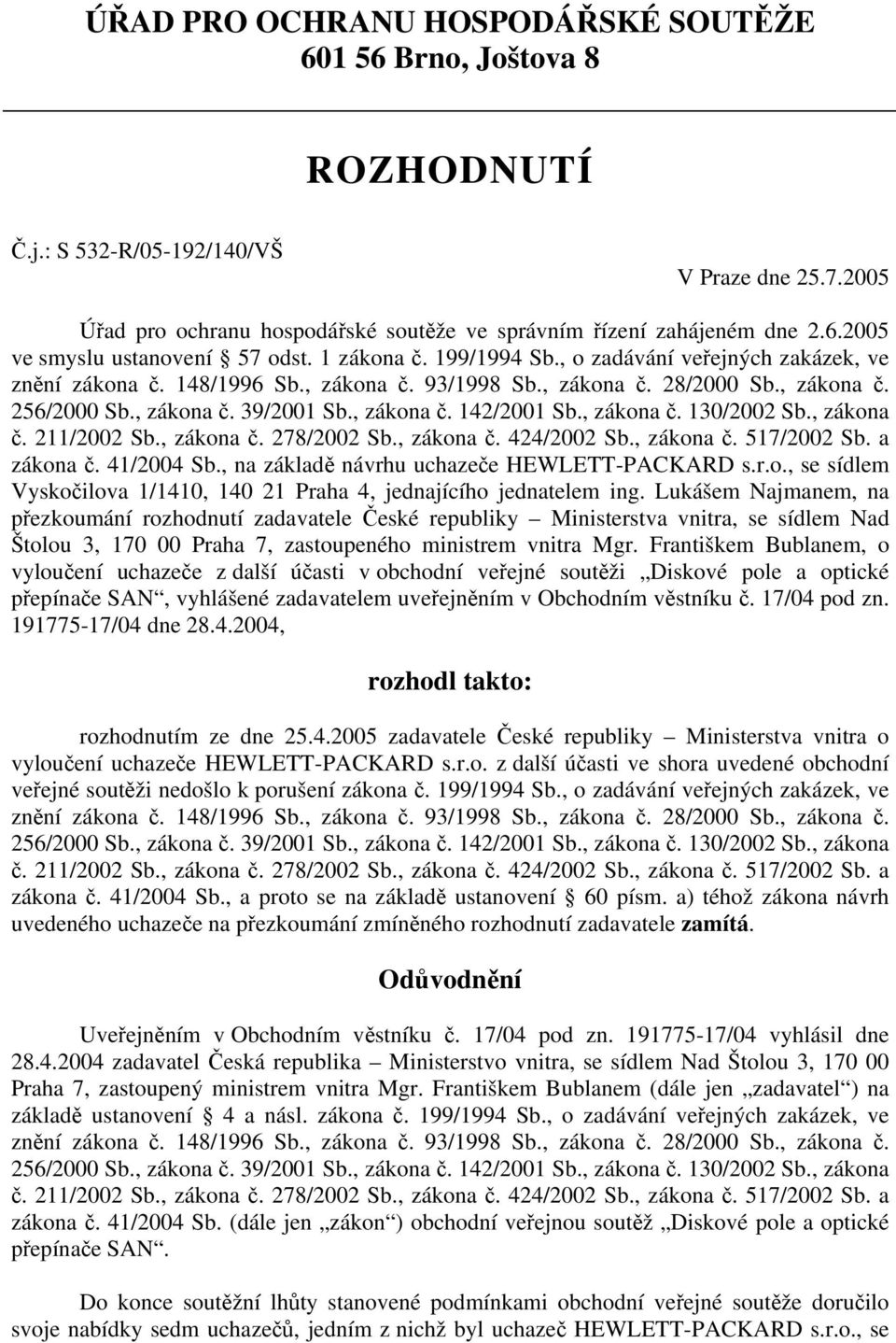 , zákona č. 130/2002 Sb., zákona č. 211/2002 Sb., zákona č. 278/2002 Sb., zákona č. 424/2002 Sb., zákona č. 517/2002 Sb. a zákona č. 41/2004 Sb., na základě návrhu uchazeče HEWLETT-PACKARD s.r.o., se sídlem Vyskočilova 1/1410, 140 21 Praha 4, jednajícího jednatelem ing.