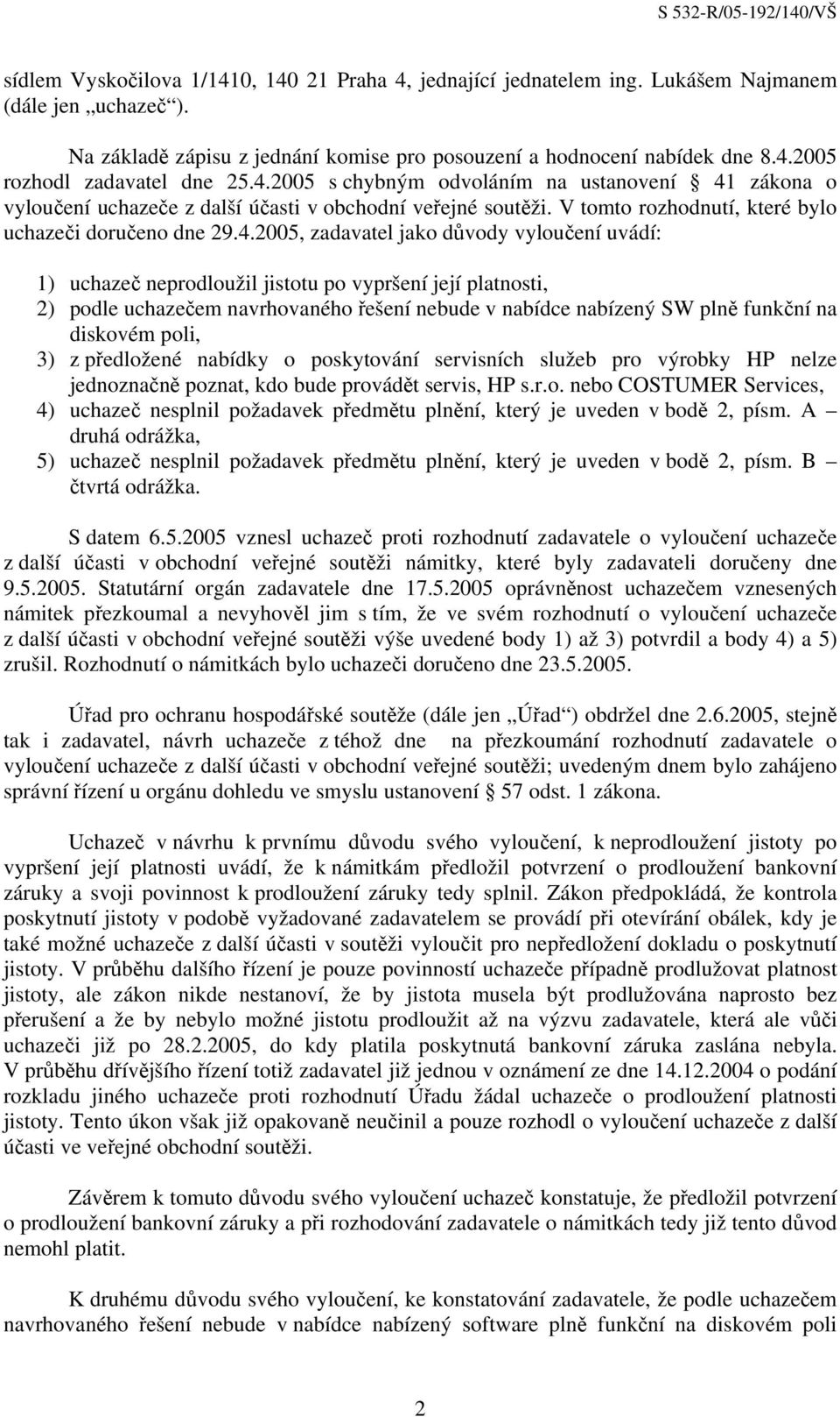 důvody vyloučení uvádí: 1) uchazeč neprodloužil jistotu po vypršení její platnosti, 2) podle uchazečem navrhovaného řešení nebude v nabídce nabízený SW plně funkční na diskovém poli, 3) z předložené