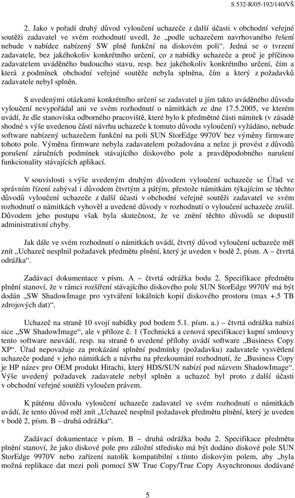 bez jakéhokoliv konkrétního určení, čím a která z podmínek obchodní veřejné soutěže nebyla splněna, čím a který z požadavků zadavatele nebyl splněn.