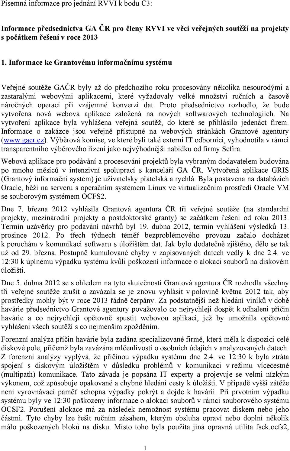 ručních a časově náročných operací při vzájemné konverzi dat. Proto předsednictvo rozhodlo, že bude vytvořena nová webová aplikace založená na nových softwarových technologiích.