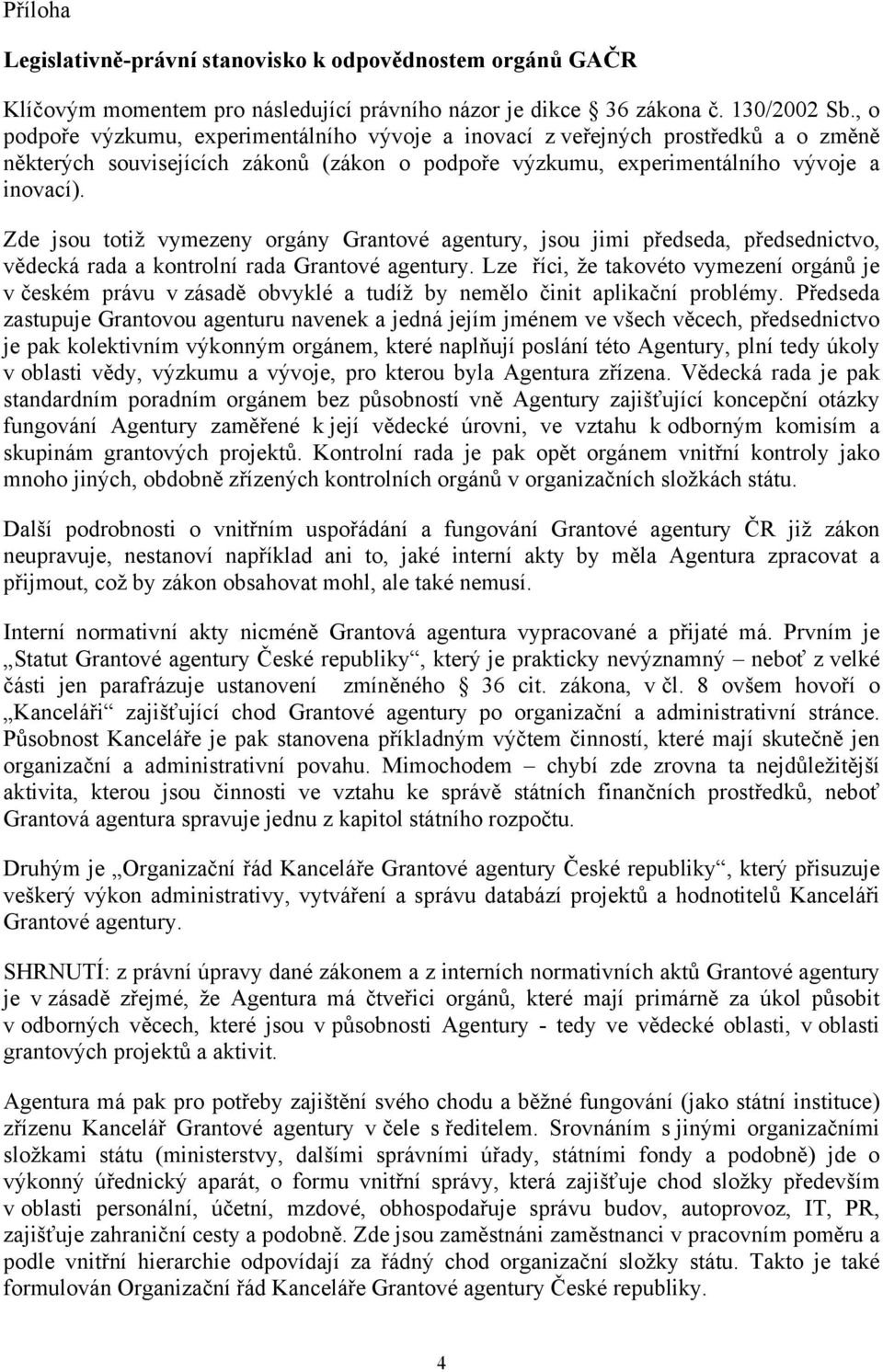 Zde jsou totiž vymezeny orgány Grantové agentury, jsou jimi předseda, předsednictvo, vědecká rada a kontrolní rada Grantové agentury.