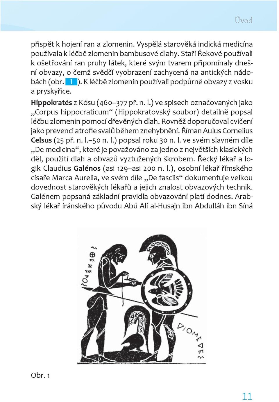 K léčbě zlomenin používali podpůrné obvazy z vosku a pryskyřice. Hippokratés z Kósu (460 377 př. n. l.) ve spisech označovaných jako Corpus hippocraticum (Hippokratovský soubor) detailně popsal léčbu zlomenin pomocí dřevěných dlah.