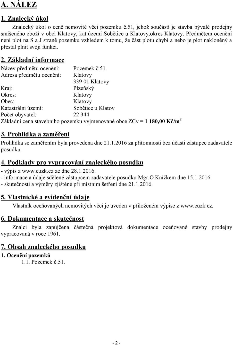 51. Adresa předmětu ocenění: Klatovy 339 01 Klatovy Kraj: Plzeňský Okres: Klatovy Obec: Klatovy Katastrální území: Sobětice u Klatov Počet obyvatel: 22 344 Základní cena stavebního pozemku