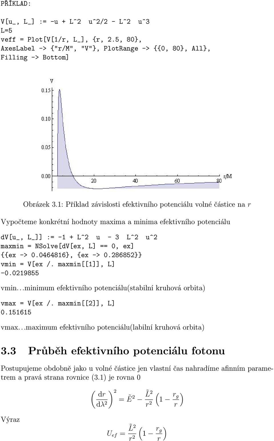 0, ex] {{ex -> 0.0464816}, {ex -> 0.286852}} vmin = V[ex /. maxmin[[1]], L] -0.0219855 vmin...minimum efektivního potenciálu(stabilní kruhová orbita) vmax = V[ex /. maxmin[[2]], L] 0.151615 vmax.