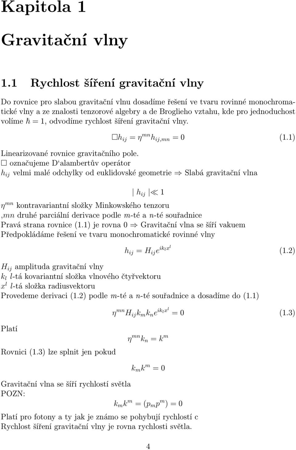 jednoduchost volíme = 1, odvodíme rychlost šíření gravitační vlny. h ij = η mn h ij,mn = 0 (1.1) Linearizované rovnice gravitačního pole.