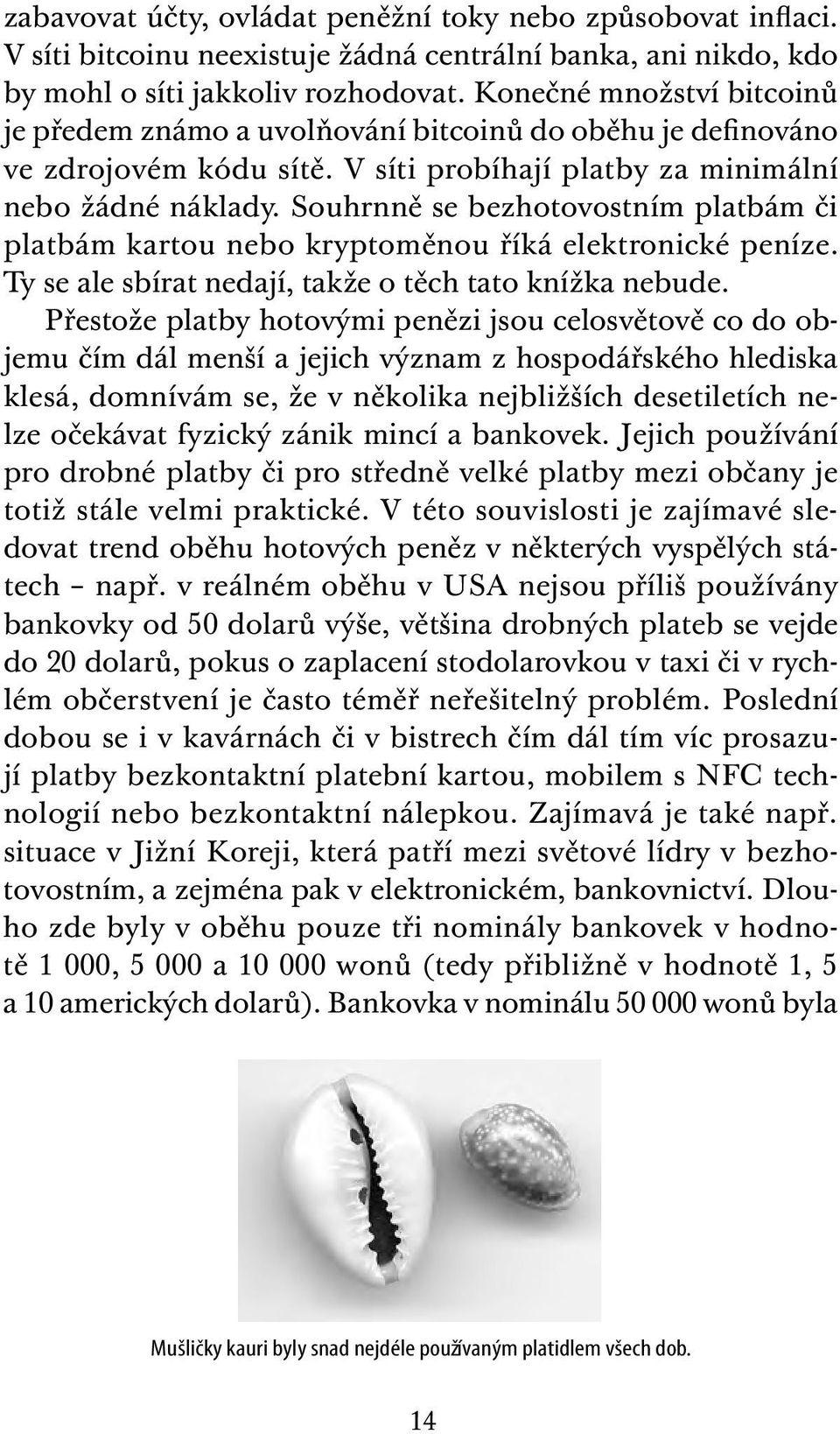 Souhrnně se bezhotovostním platbám či platbám kartou nebo kryptoměnou říká elektronické peníze. Ty se ale sbírat nedají, takže o těch tato knížka nebude.