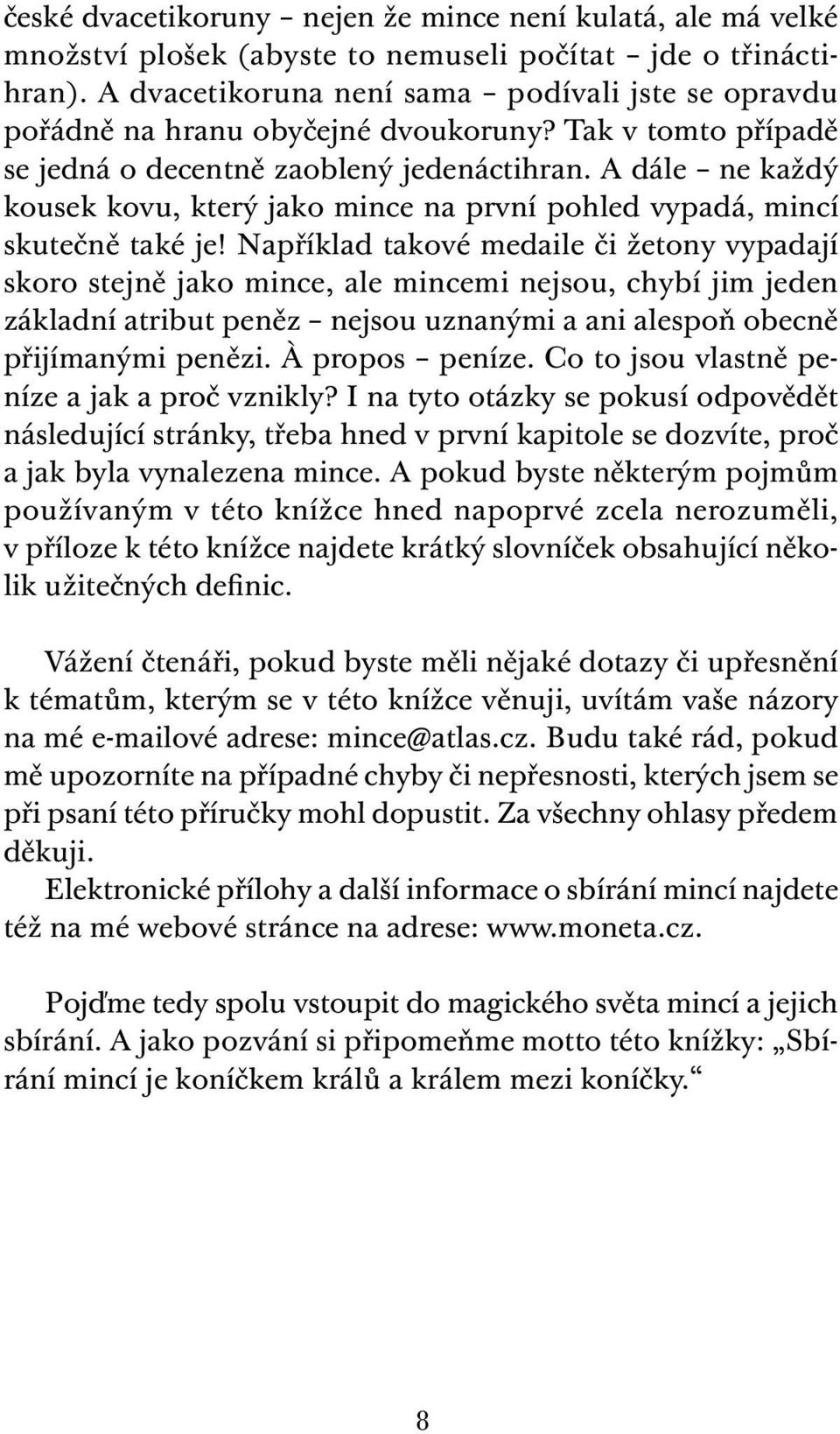 A dále ne každý kousek kovu, který jako mince na první pohled vypadá, mincí skutečně také je!