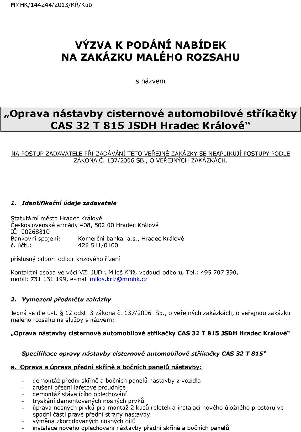 7/2006 SB., O VEŘEJNÝCH ZAKÁZKÁCH. 1. Identifikační údaje zadavatele Statutární město Hradec Králové Československé armády 408, 502 00 Hradec Králové IČ: 00268810 Bankovní spojení: Komerční banka, a.